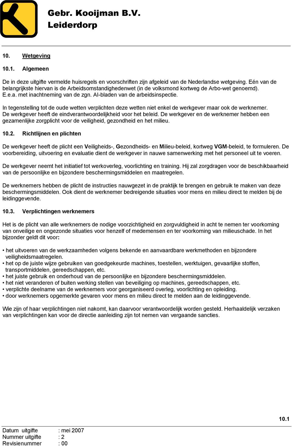 In tegenstelling tot de oude wetten verplichten deze wetten niet enkel de werkgever maar ook de werknemer. De werkgever heeft de eindverantwoordelijkheid voor het beleid.