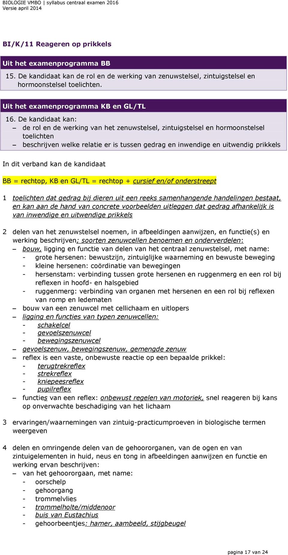 verband kan de kandidaat BB = rechtop, KB en GL/TL = rechtop + cursief en/of onderstreept 1 toelichten dat gedrag bij dieren uit een reeks samenhangende handelingen bestaat, en kan aan de hand van