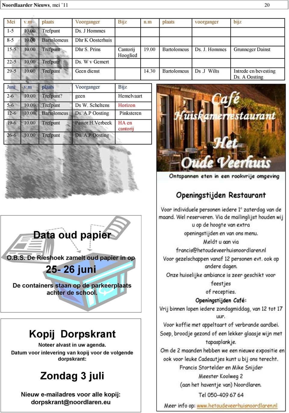 A Oosting Juni v.m plaats Voorganger Bijz 2-6 10.00 Trefpunt? geen Hemelvaart 5-6 10.00 Trefpunt Ds W. Scheltens Horizon 12-6 10.00 Bartolomeus Ds. A.P Oosting Pinksteren 19-6 10.00 Trefpunt Pastor H.