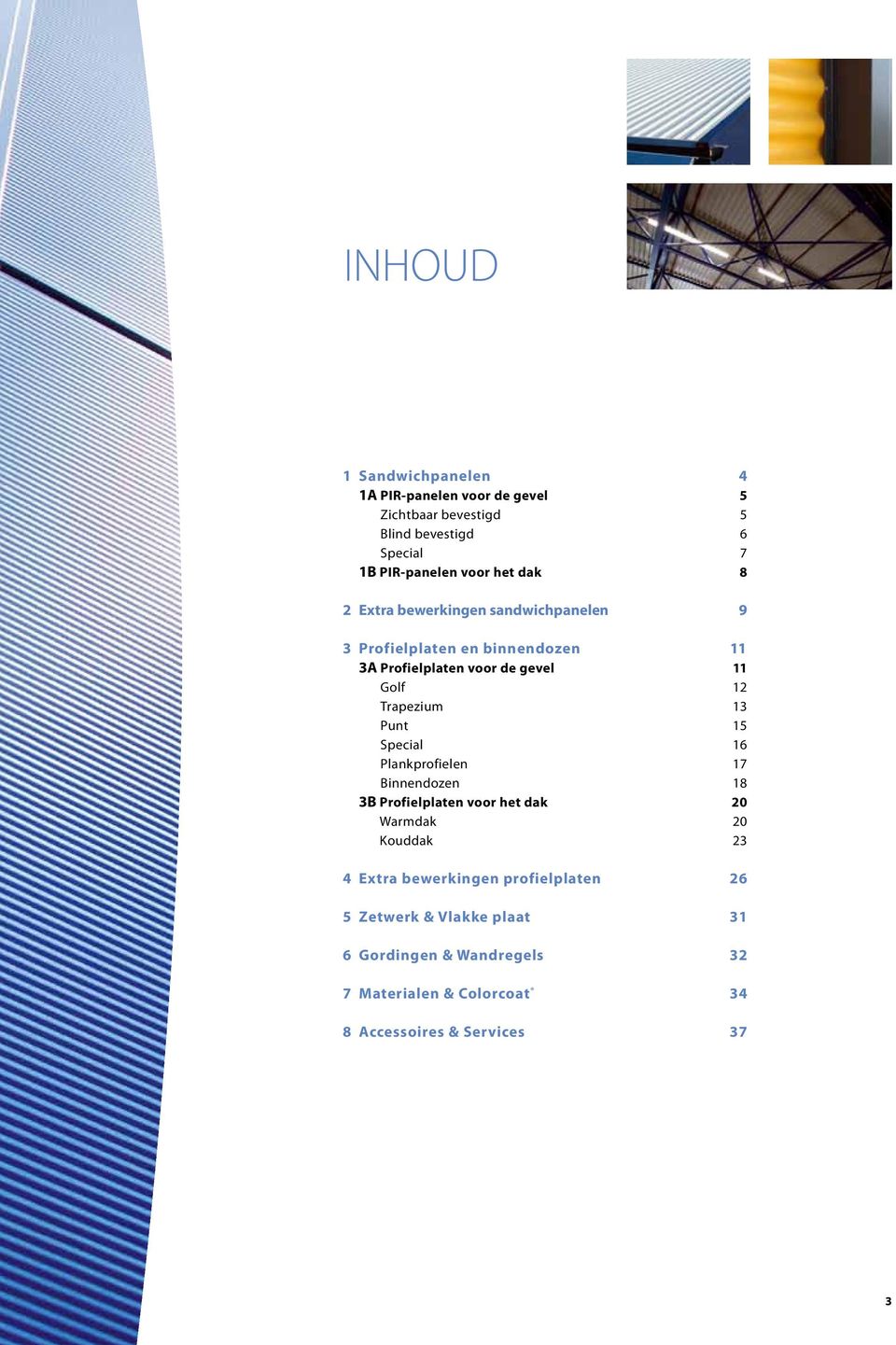 13 Punt 15 Special 16 Plankprofielen 17 innendozen 18 3 Profielplaten voor het dak 20 Warmdak 20 Kouddak 23 4 Extra bewerkingen