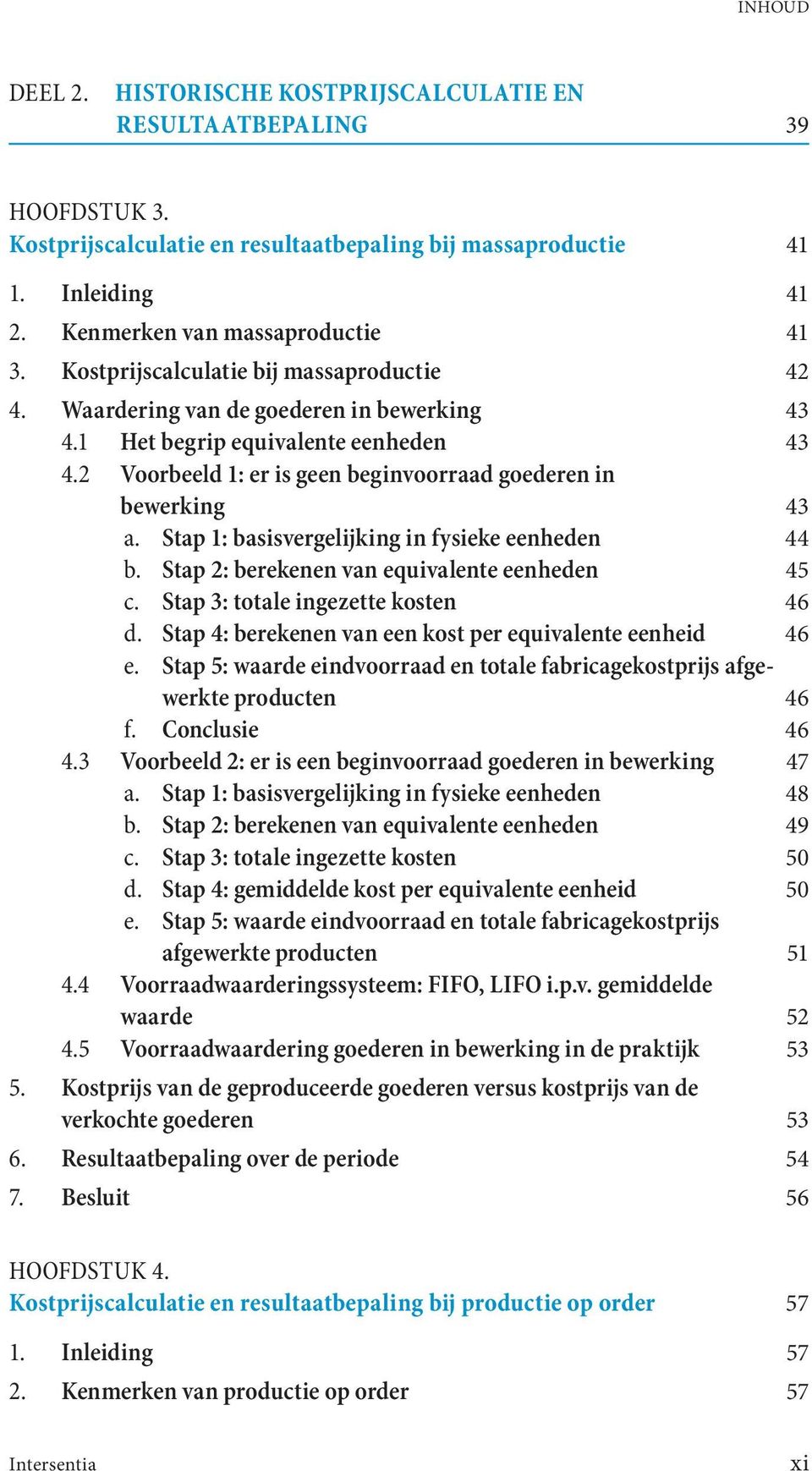 Stap 1: basisvergelijking in fysieke eenheden 44 b. Stap 2: berekenen van equivalente eenheden 45 c. Stap 3: totale ingezette kosten 46 d. Stap 4: berekenen van een kost per equivalente eenheid 46 e.