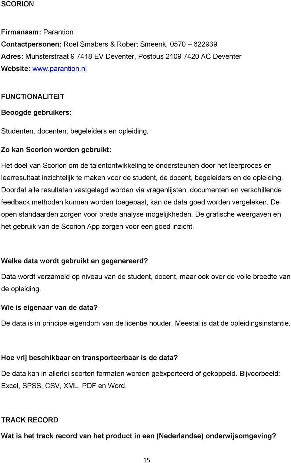 Zo kan Scorion worden gebruikt: Het doel van Scorion om de talentontwikkeling te ondersteunen door het leerproces en leerresultaat inzichtelijk te maken voor de student, de docent, begeleiders en de