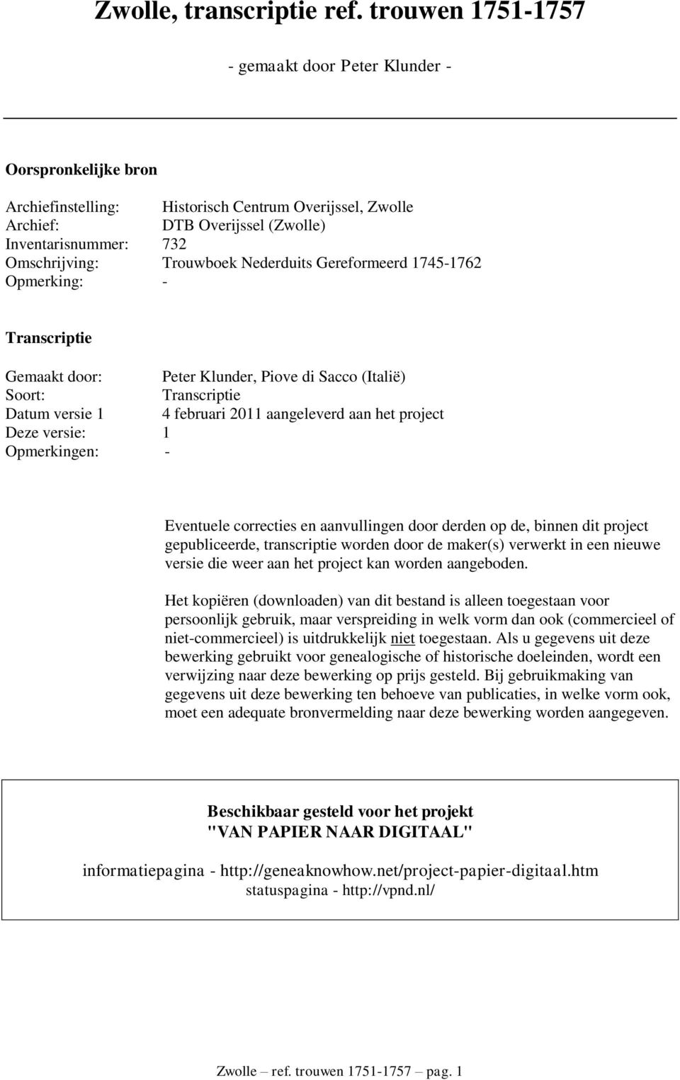 Trouwboek Nederduits Gereformeerd 1745-1762 Opmerking: - Transcriptie Gemaakt door: Peter Klunder, Piove di Sacco (Italië) Soort: Transcriptie Datum versie 1 4 februari 2011 aangeleverd aan het