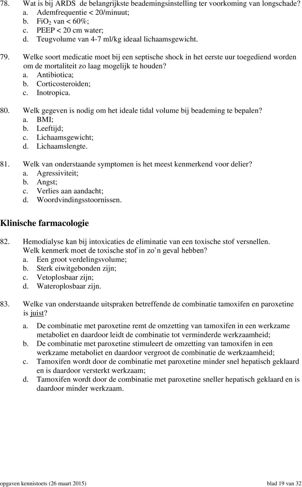 Antibiotica; b. Corticosteroiden; c. Inotropica. 80. Welk gegeven is nodig om het ideale tidal volume bij beademing te bepalen? a. BMI; b. Leeftijd; c. Lichaamsgewicht; d. Lichaamslengte. 81.