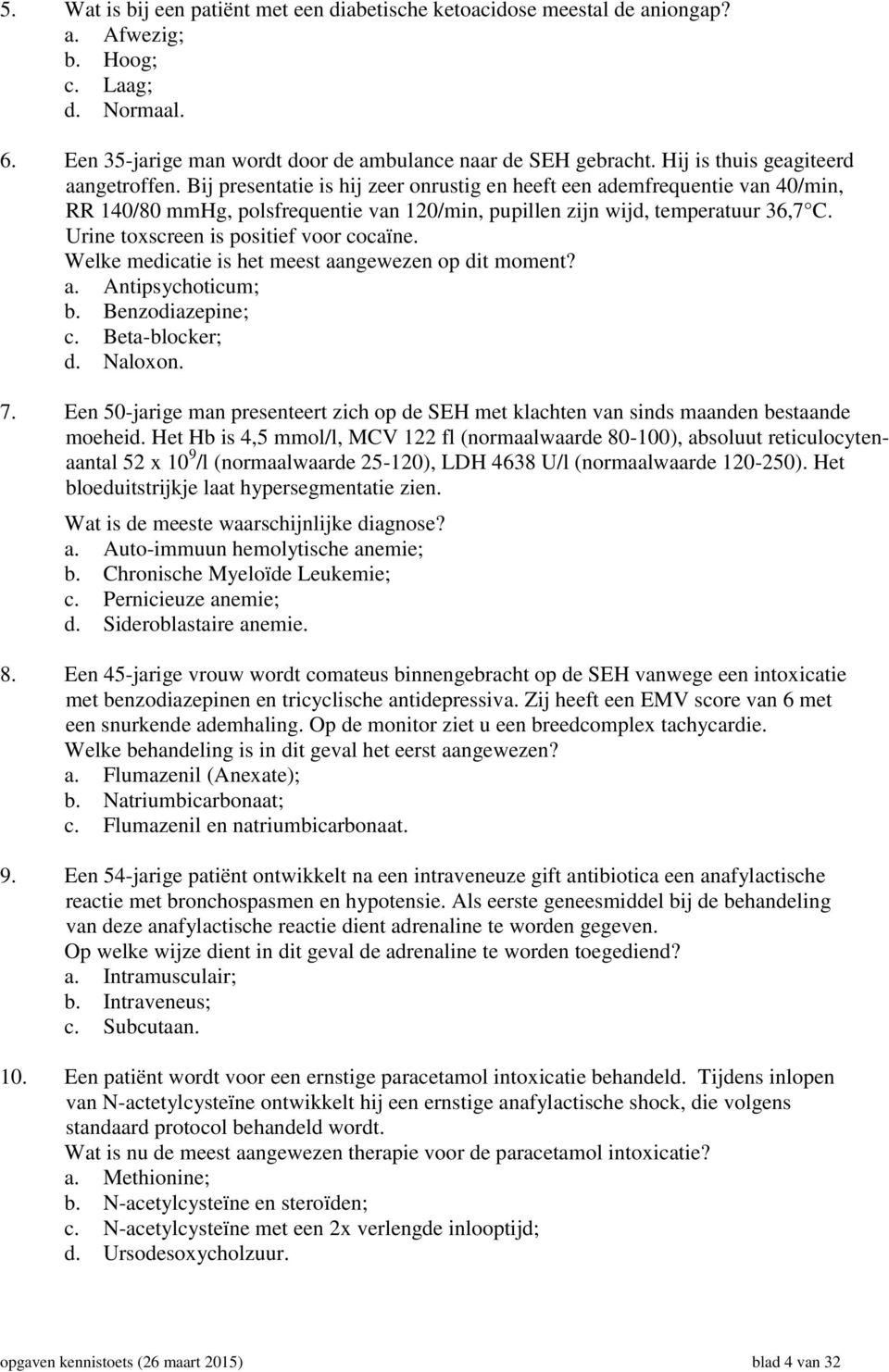 Urine toxscreen is positief voor cocaïne. Welke medicatie is het meest aangewezen op dit moment? a. Antipsychoticum; b. Benzodiazepine; c. Beta-blocker; d. Naloxon. 7.