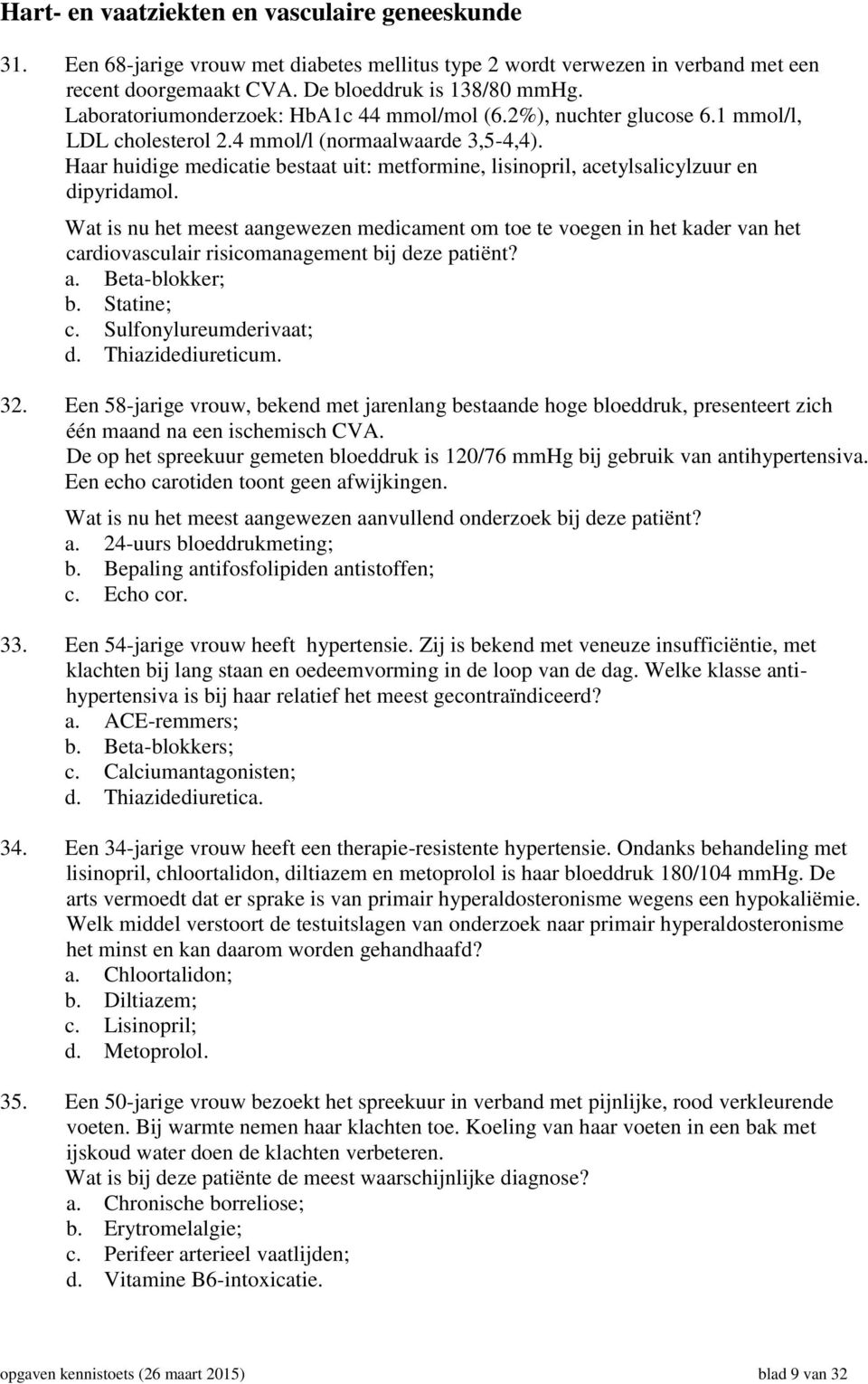 Haar huidige medicatie bestaat uit: metformine, lisinopril, acetylsalicylzuur en dipyridamol.