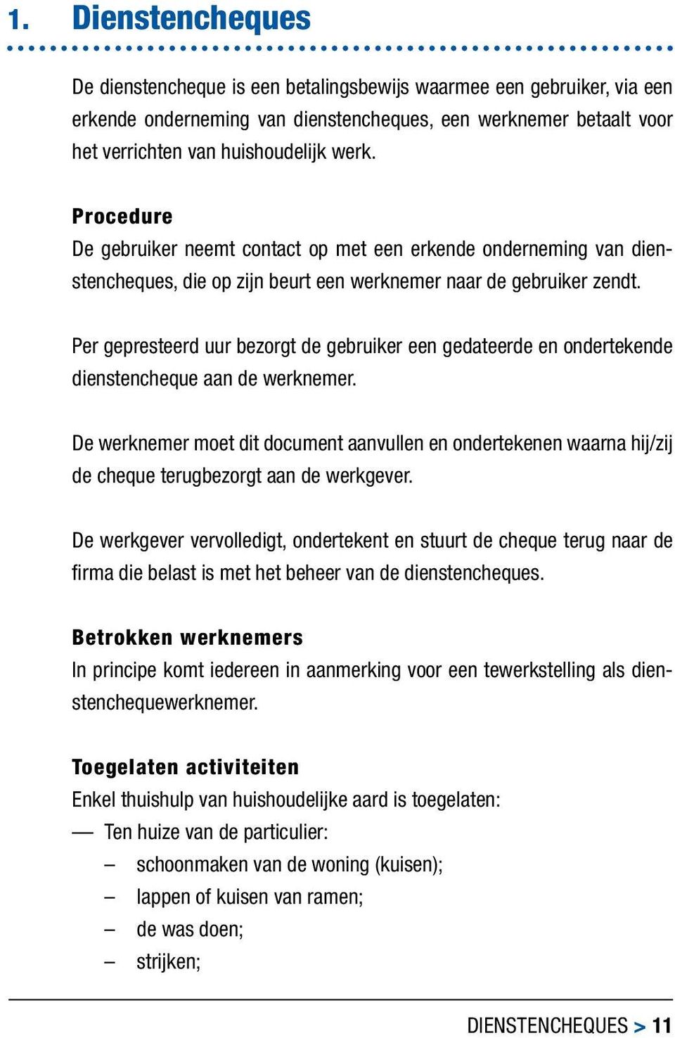 Per gepresteerd uur bezorgt de gebruiker een gedateerde en ondertekende dienstencheque aan de werknemer.