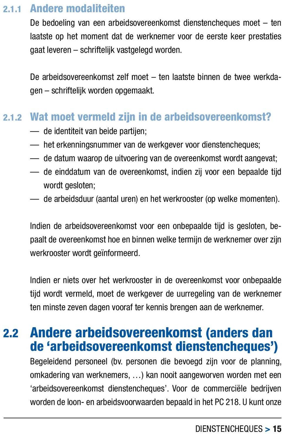 de identiteit van beide partijen; het erkenningsnummer van de werkgever voor dienstencheques; de datum waarop de uitvoering van de overeenkomst wordt aangevat; de einddatum van de overeenkomst,