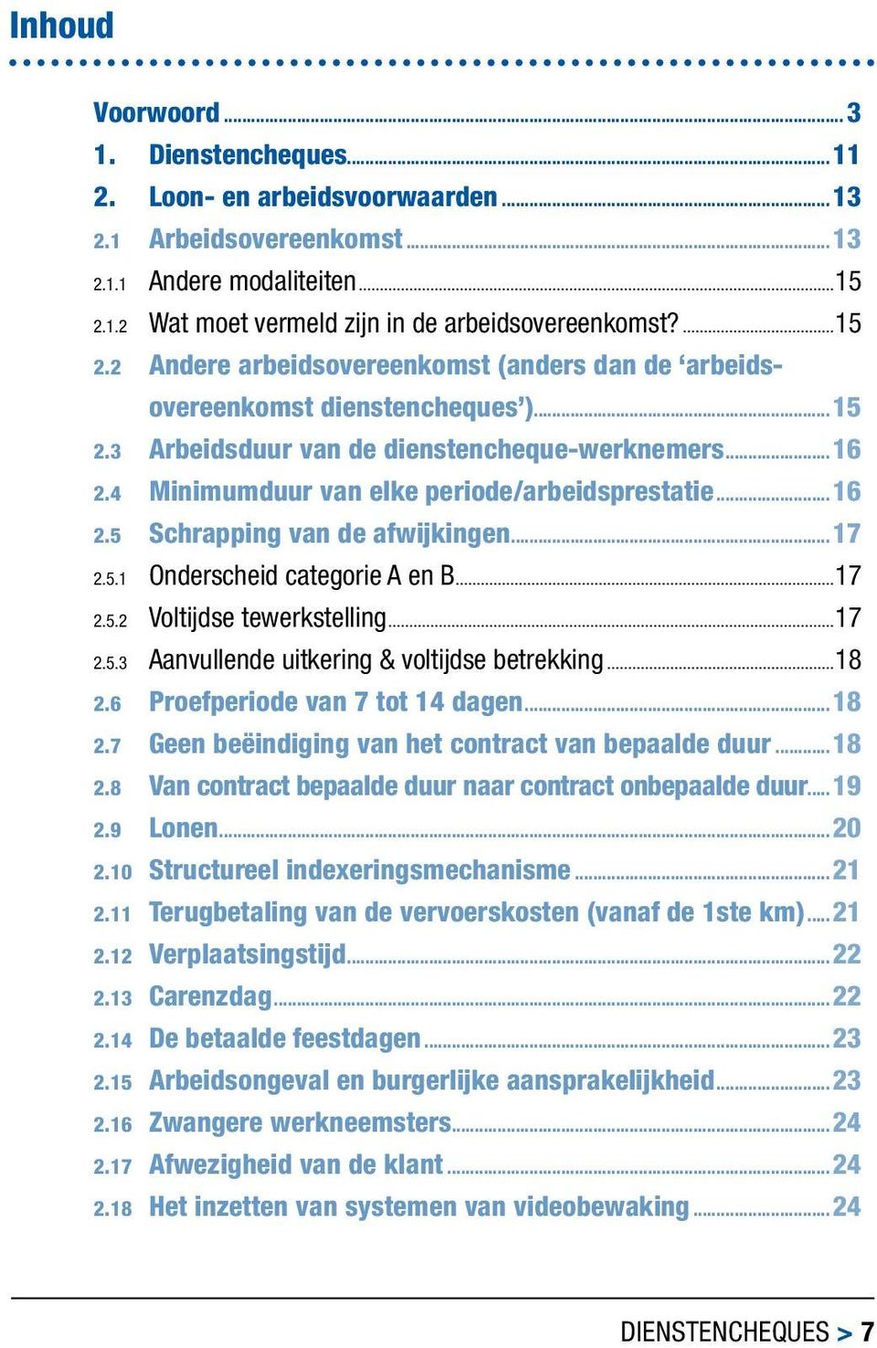 ..16 2.4 Minimumduur van elke periode/arbeidsprestatie...16 2.5 Schrapping van de afwijkingen...17 2.5.1 Onderscheid categorie A en B...17 2.5.2 Voltijdse tewerkstelling...17 2.5.3 Aanvullende uitkering & voltijdse betrekking.