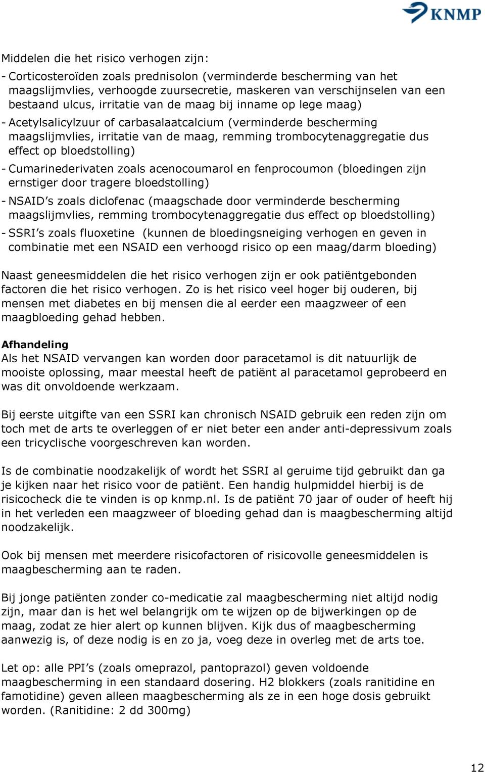 effect op bloedstolling) - Cumarinederivaten zoals acenocoumarol en fenprocoumon (bloedingen zijn ernstiger door tragere bloedstolling) - NSAID s zoals diclofenac (maagschade door verminderde