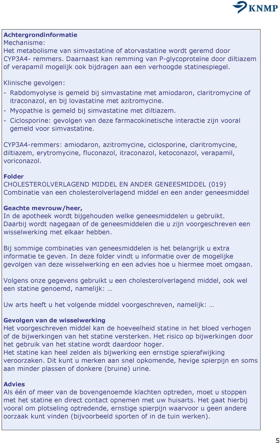 Klinische gevolgen: - Rabdomyolyse is gemeld bij simvastatine met amiodaron, claritromycine of itraconazol, en bij lovastatine met azitromycine. - Myopathie is gemeld bij simvastatine met diltiazem.