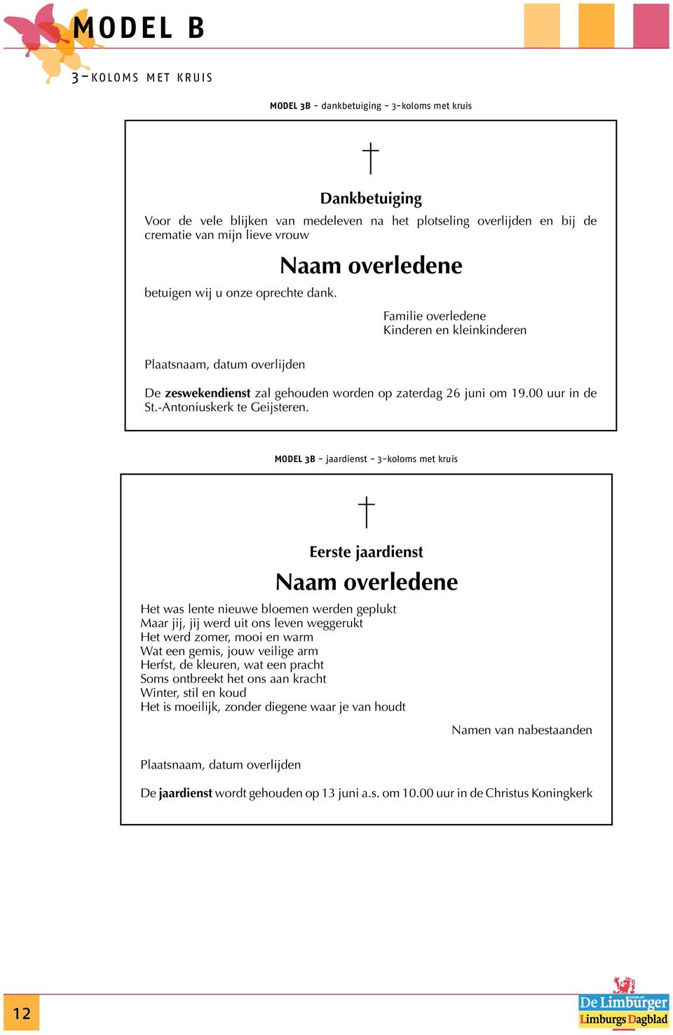 MODEL 3B - jaardienst - 3-koloms met kruis Eerste jaardienst Het was lente nieuwe bloemen werden geplukt Maar jij, jij werd uit ons leven weggerukt Het werd zomer, mooi en warm Wat een gemis, jouw