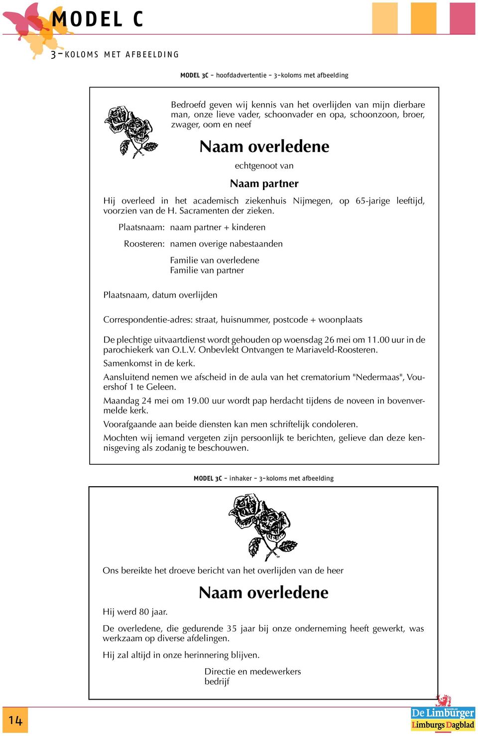 Plaatsnaam: naam partner + kinderen Roosteren: namen overige nabestaanden Familie van partner Correspondentie-adres: straat, huisnummer, postcode + woonplaats De plechtige uitvaartdienst wordt