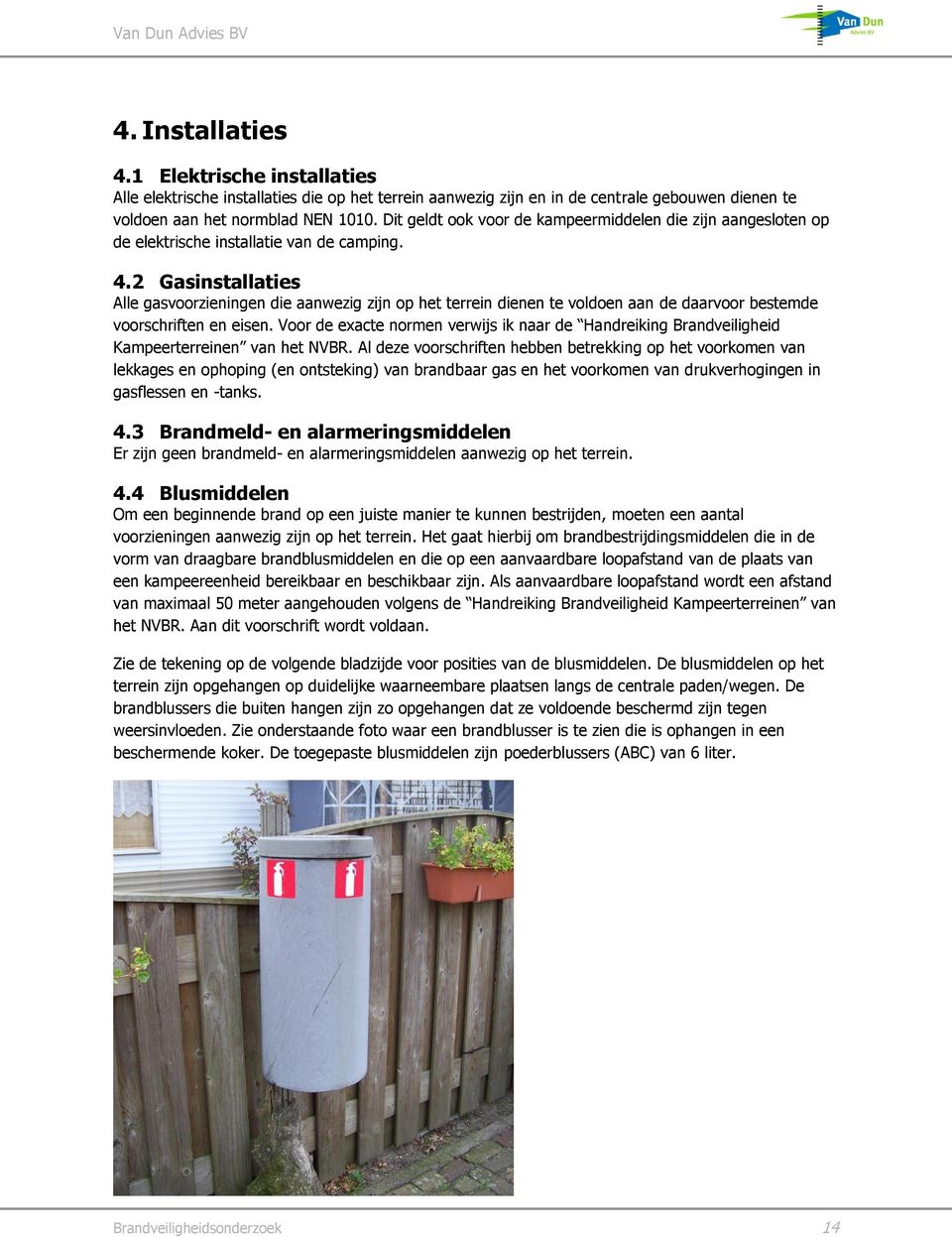 2 Gasinstallaties Alle gasvoorzieningen die aanwezig zijn op het terrein dienen te voldoen aan de daarvoor bestemde voorschriften en eisen.