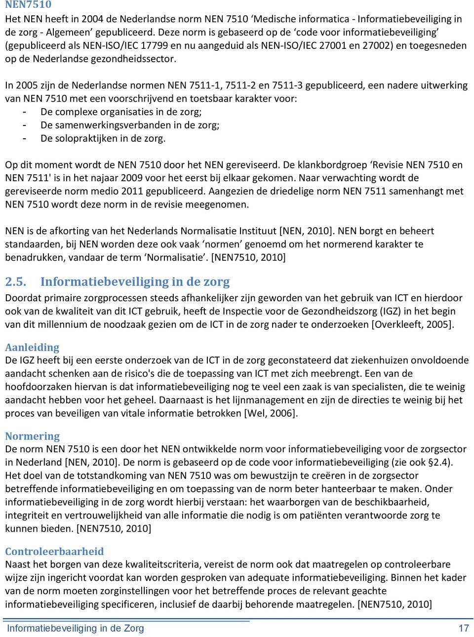 In 2005 zijn de Nederlandse normen NEN 7511-1, 7511-2 en 7511-3 gepubliceerd, een nadere uitwerking van NEN 7510 met een voorschrijvend en toetsbaar karakter voor: - De complexe organisaties in de