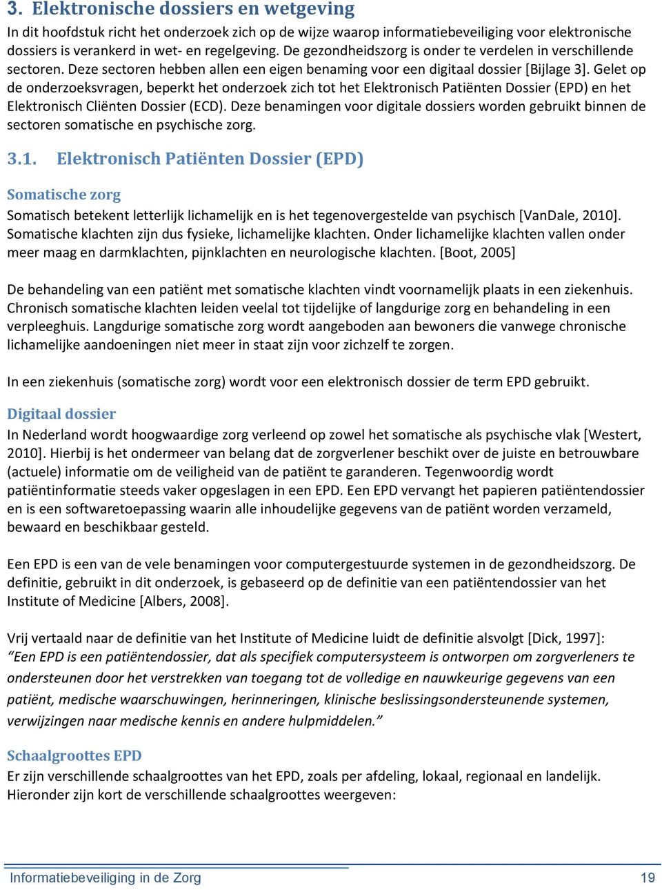 Gelet op de onderzoeksvragen, beperkt het onderzoek zich tot het Elektronisch Patiënten Dossier (EPD) en het Elektronisch Cliënten Dossier (ECD).