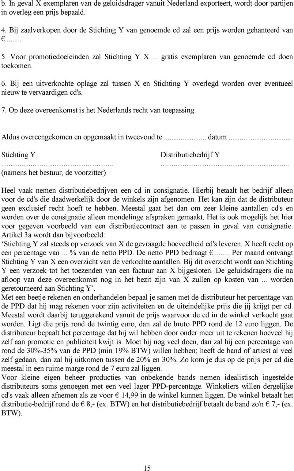 Bij een uitverkochte oplage zal tussen X en Stichting Y overlegd worden over eventueel nieuw te vervaardigen cd's. 7. Op deze overeenkomst is het Nederlands recht van toepassing.