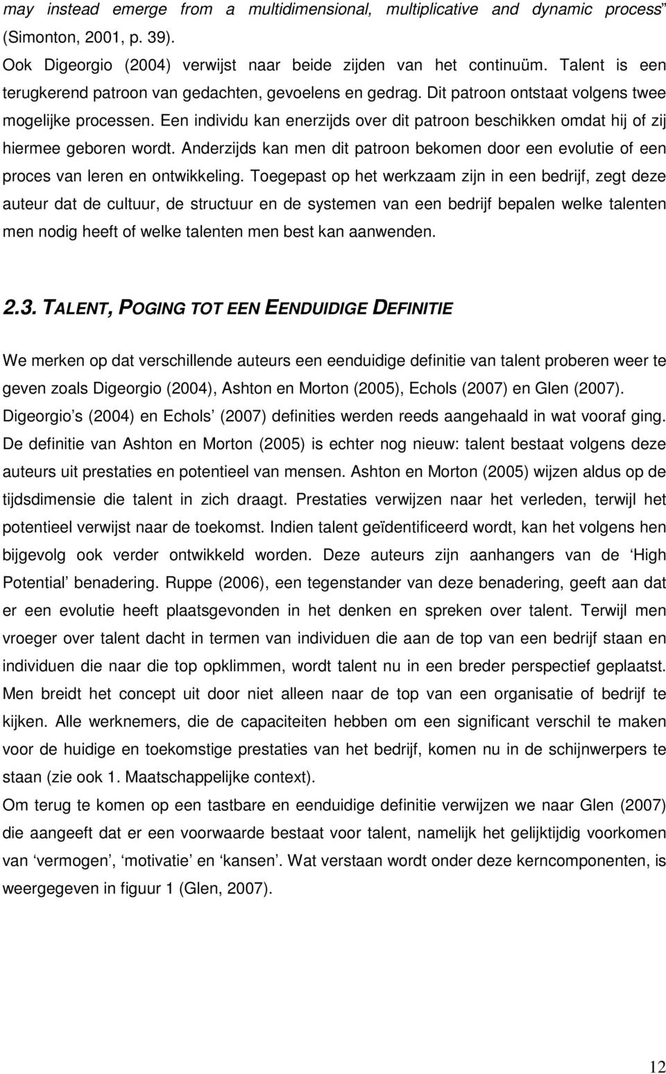 Een individu kan enerzijds over dit patroon beschikken omdat hij of zij hiermee geboren wordt. Anderzijds kan men dit patroon bekomen door een evolutie of een proces van leren en ontwikkeling.