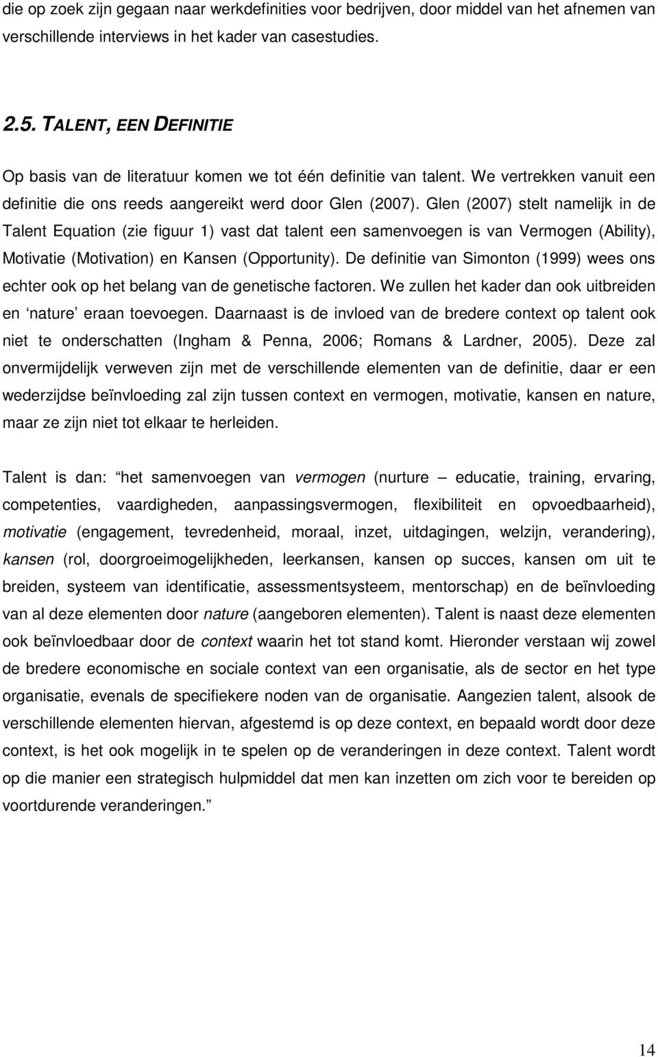 Glen (2007) stelt namelijk in de Talent Equation (zie figuur 1) vast dat talent een samenvoegen is van Vermogen (Ability), Motivatie (Motivation) en Kansen (Opportunity).