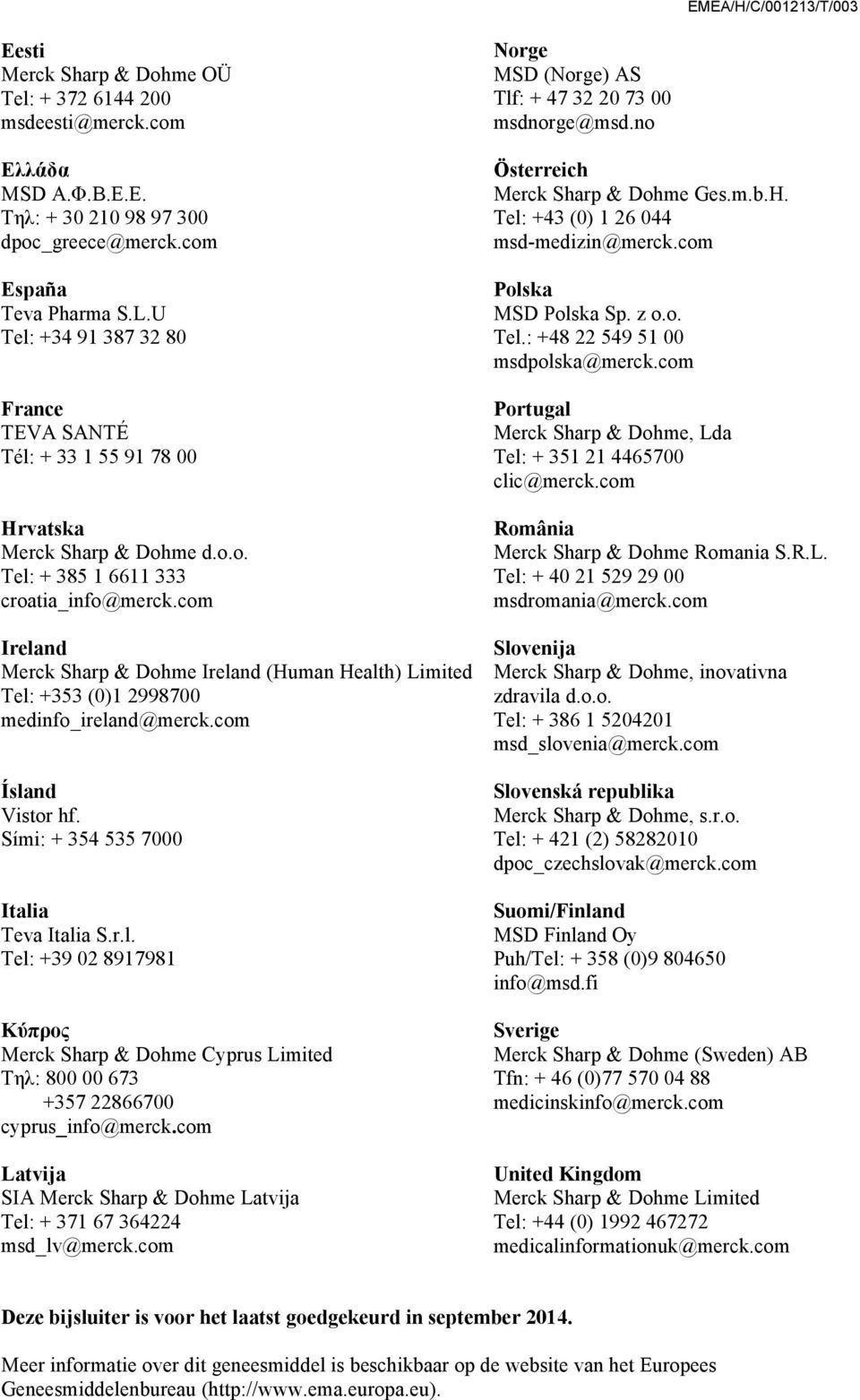 com Ireland Merck Sharp & Dohme Ireland (Human Health) Limited Tel: +353 (0)1 2998700 medinfo_ireland@merck.com Ísland Vistor hf. Sími: + 354 535 7000 Italia Teva Italia S.r.l. Tel: +39 02 8917981 Κύπρος Merck Sharp & Dohme Cyprus Limited Τηλ: 800 00 673 +357 22866700 cyprus_info@merck.