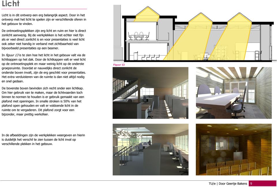 Bij de werkplekken is het echter niet fijn als er veel direct zonlicht is en voor presentaties is veel licht ook zeker niet handig in verband met zichtbaarheid van bijvoorbeeld presentaties op een