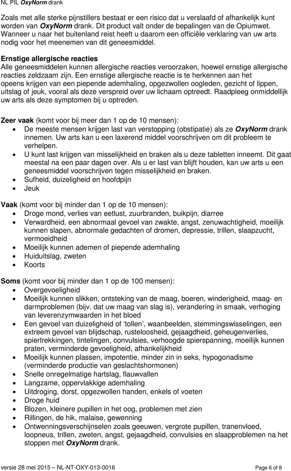 Ernstige allergische reacties Alle geneesmiddelen kunnen allergische reacties veroorzaken, hoewel ernstige allergische reacties zeldzaam zijn.