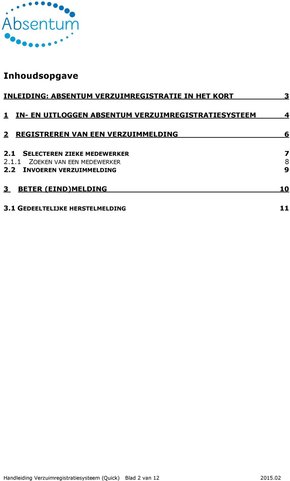 1 SELECTEREN ZIEKE MEDEWERKER 7 2.1.1 ZOEKEN VAN EEN MEDEWERKER 8 2.