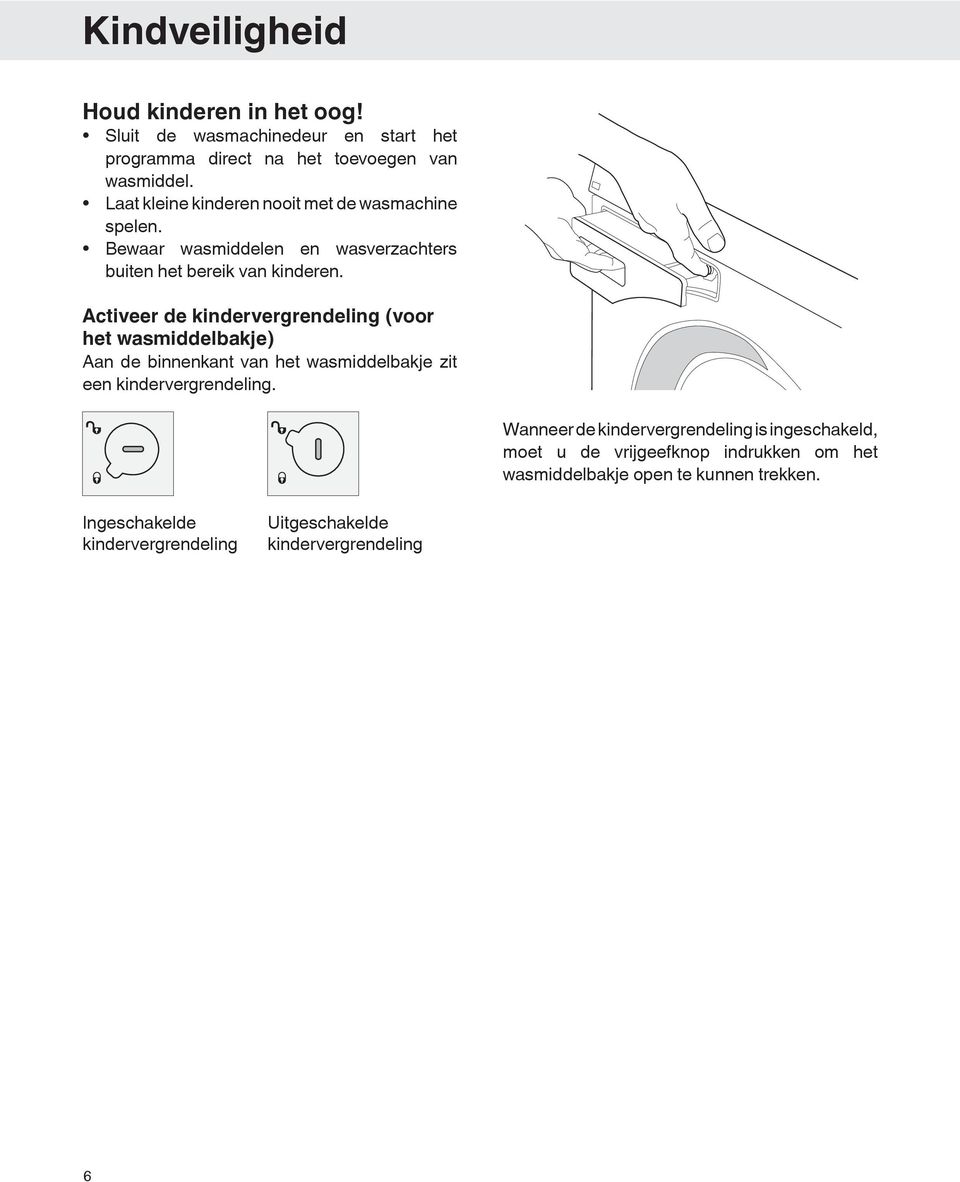 Activeer de kindervergrendeling (voor het wasmiddelbakje) Aan de binnenkant van het wasmiddelbakje zit een kindervergrendeling.