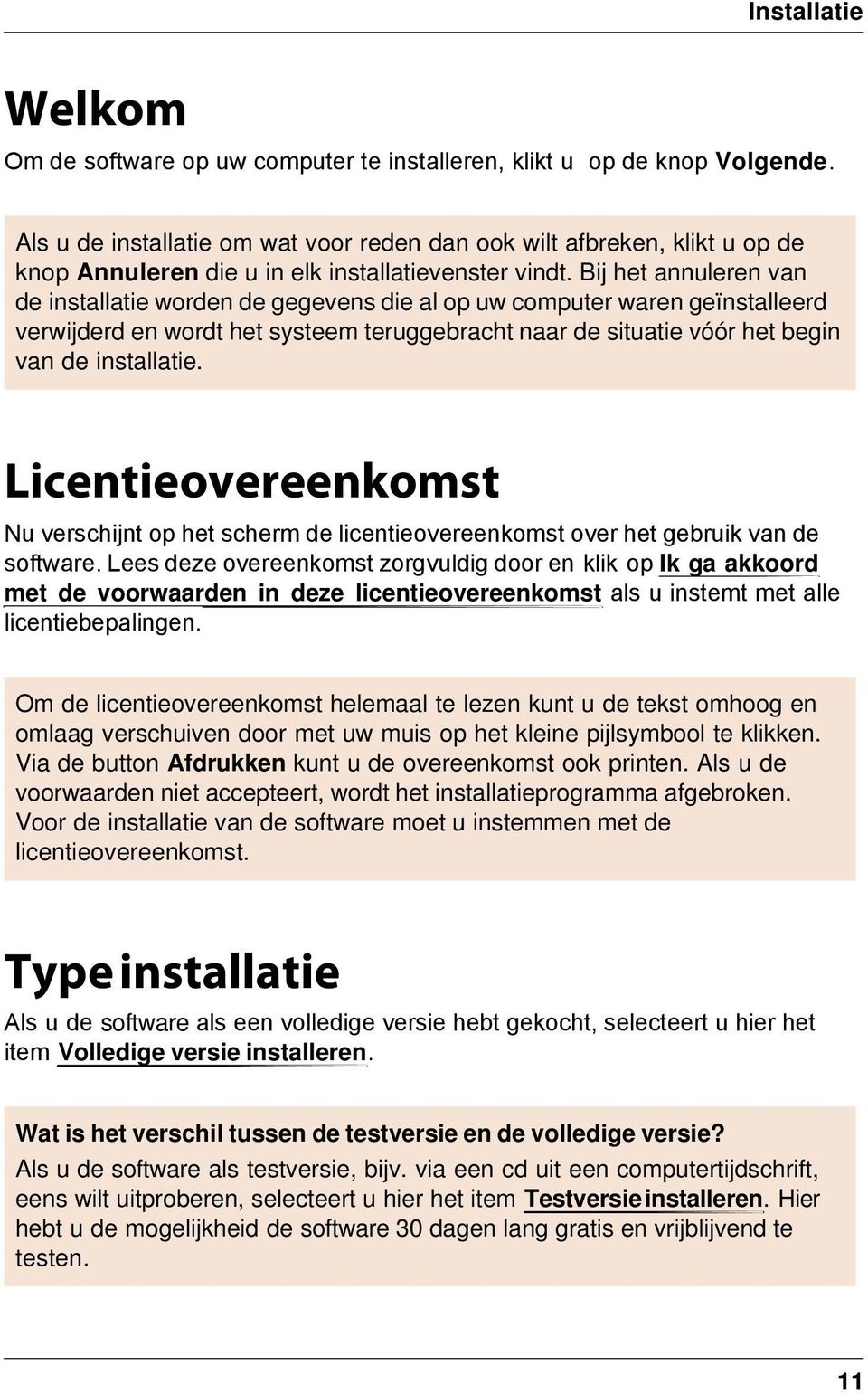 Bij het annuleren van de installatie worden de gegevens die al op uw computer waren geïnstalleerd verwijderd en wordt het systeem teruggebracht naar de situatie vóór het begin van de installatie.