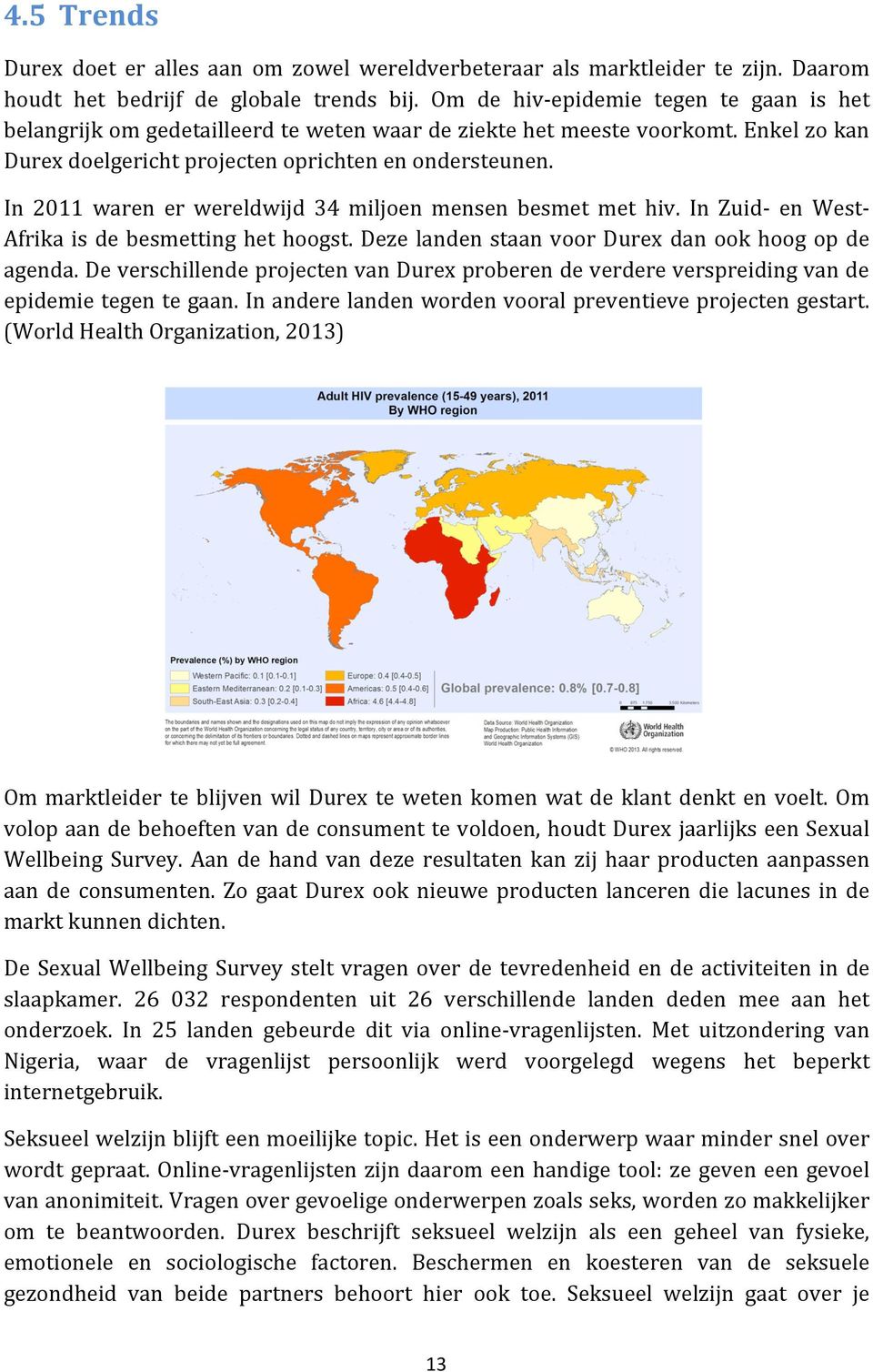 In 2011 waren er wereldwijd 34 miljoen mensen besmet met hiv. In Zuid- en West- Afrika is de besmetting het hoogst. Deze landen staan voor Durex dan ook hoog op de agenda.