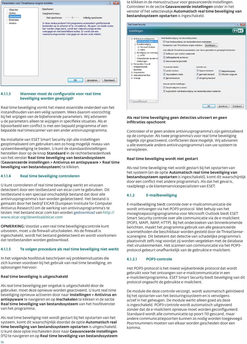 1.3 Wanneer moet de configuratie voor real time beveiliging worden gewijzigd? Real time beveiliging vormt het meest essentiële onderdeel van het instandhouden van een veilig systeem.