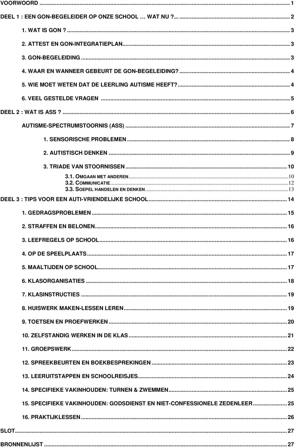 SENSORISCHE PROBLEMEN... 8 2. AUTISTISCH DENKEN... 9 3. TRIADE VAN STOORNISSEN... 10 3.1. OMGAAN MET ANDEREN... 10 3.2. COMMUNICATIE... 12 3.3. SOEPEL HANDELEN EN DENKEN.