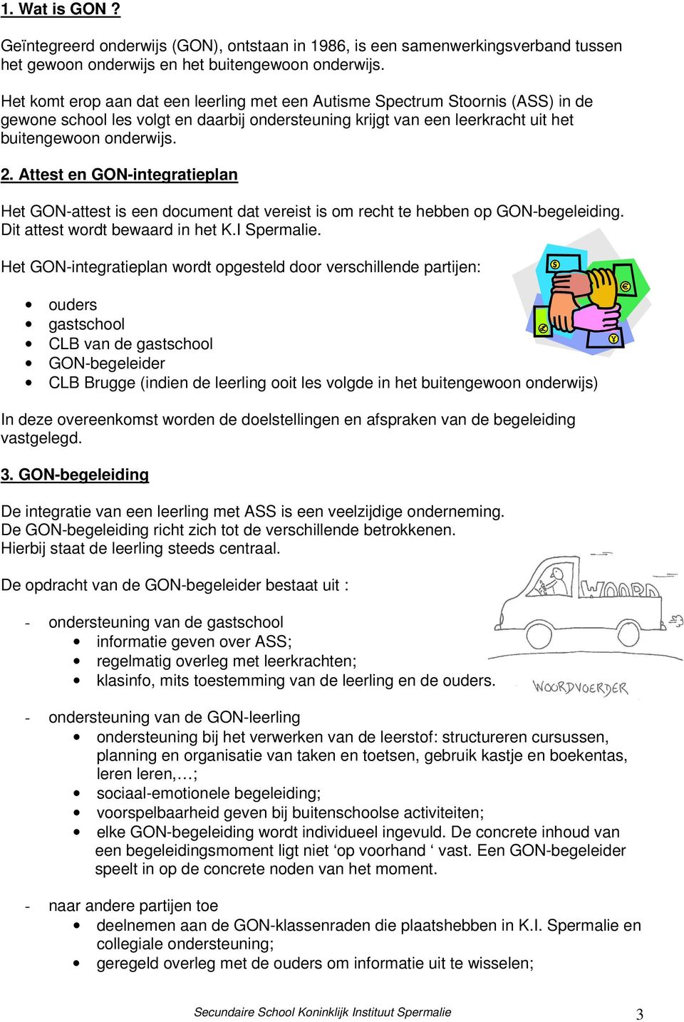 Attest en GON-integratieplan Het GON-attest is een document dat vereist is om recht te hebben op GON-begeleiding. Dit attest wordt bewaard in het K.I Spermalie.