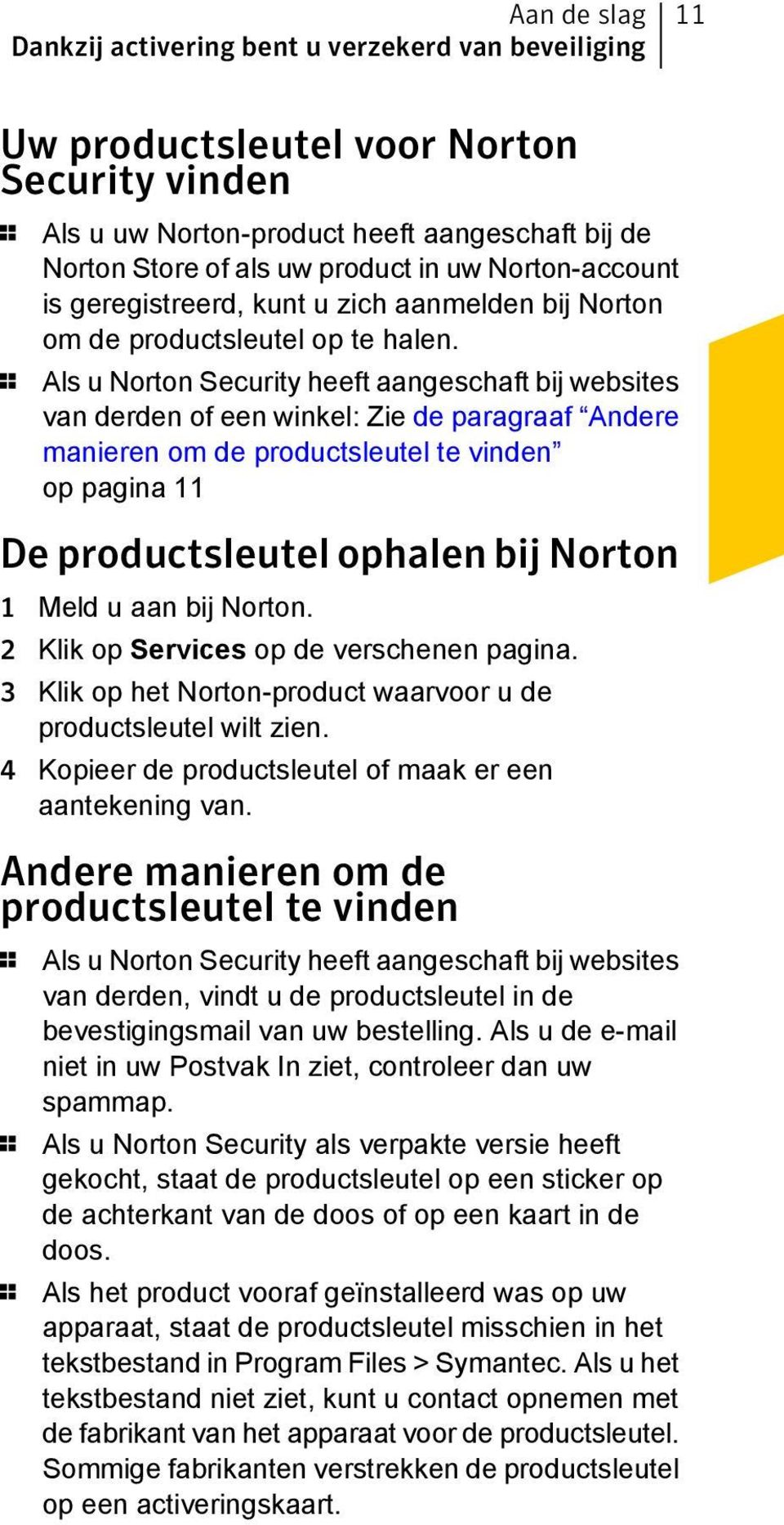 1 Als u Norton Security heeft aangeschaft bij websites van derden of een winkel: Zie de paragraaf Andere manieren om de productsleutel te vinden op pagina 11 De productsleutel ophalen bij Norton 1