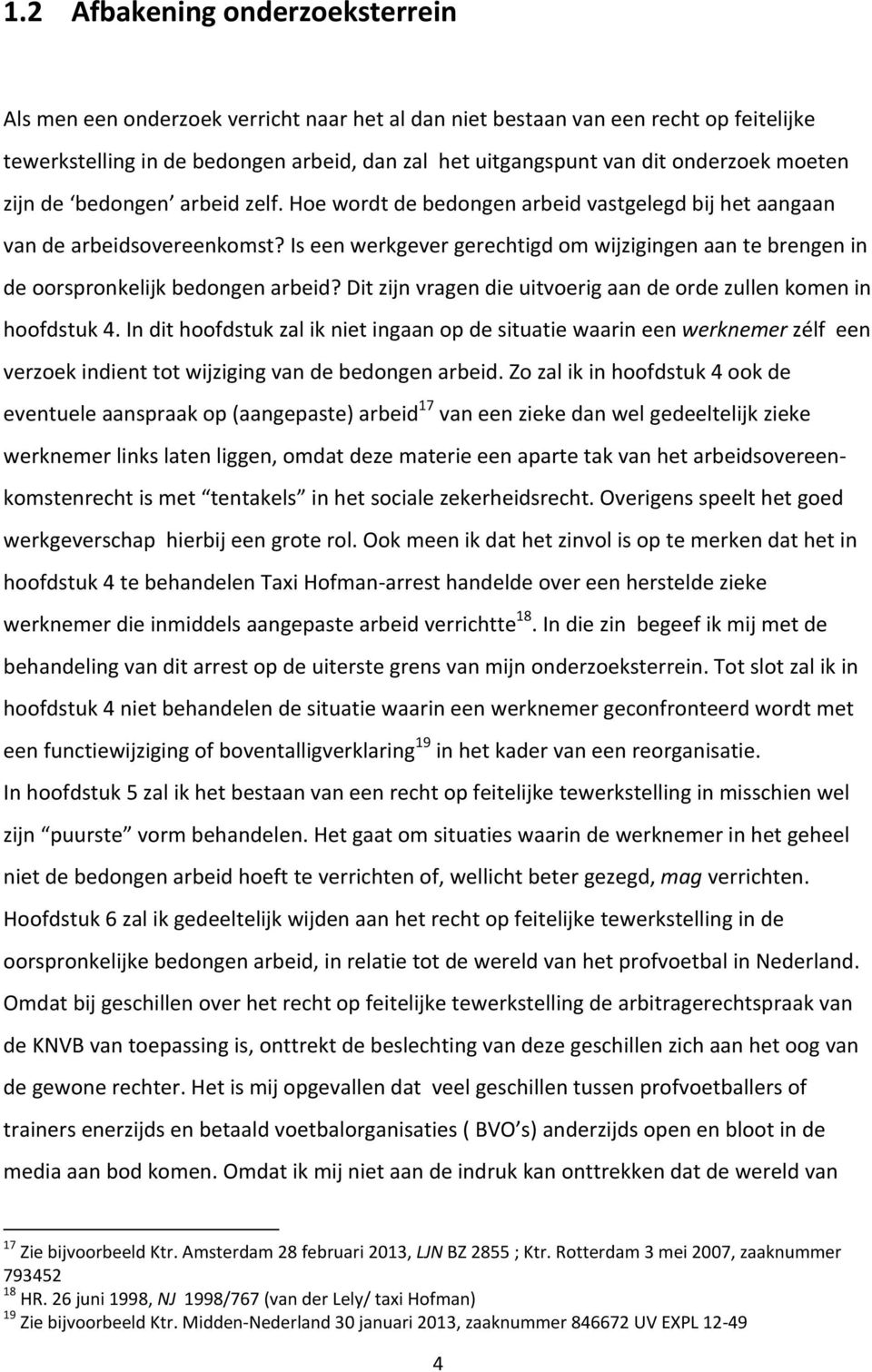 Is een werkgever gerechtigd om wijzigingen aan te brengen in de oorspronkelijk bedongen arbeid? Dit zijn vragen die uitvoerig aan de orde zullen komen in hoofdstuk 4.