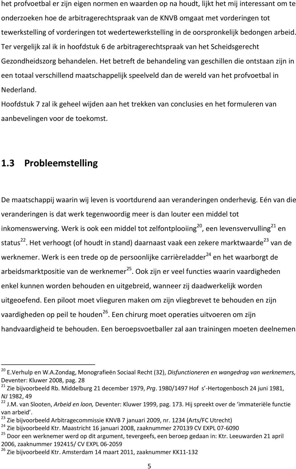 Het betreft de behandeling van geschillen die ontstaan zijn in een totaal verschillend maatschappelijk speelveld dan de wereld van het profvoetbal in Nederland.