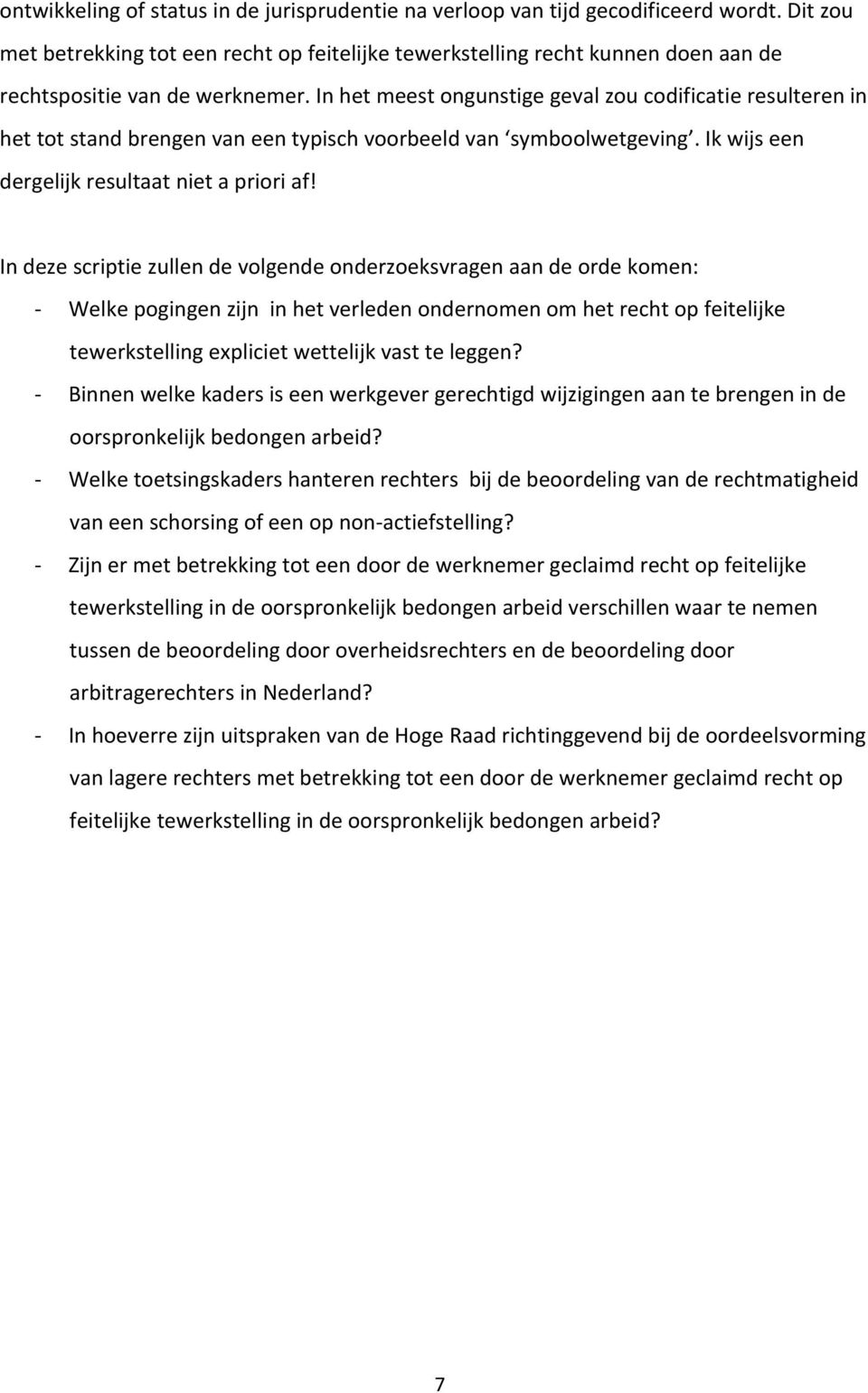 In het meest ongunstige geval zou codificatie resulteren in het tot stand brengen van een typisch voorbeeld van symboolwetgeving. Ik wijs een dergelijk resultaat niet a priori af!