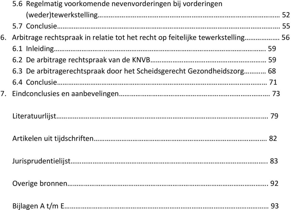 2 De arbitrage rechtspraak van de KNVB 59 6.3 De arbitragerechtspraak door het Scheidsgerecht Gezondheidszorg 68 6.