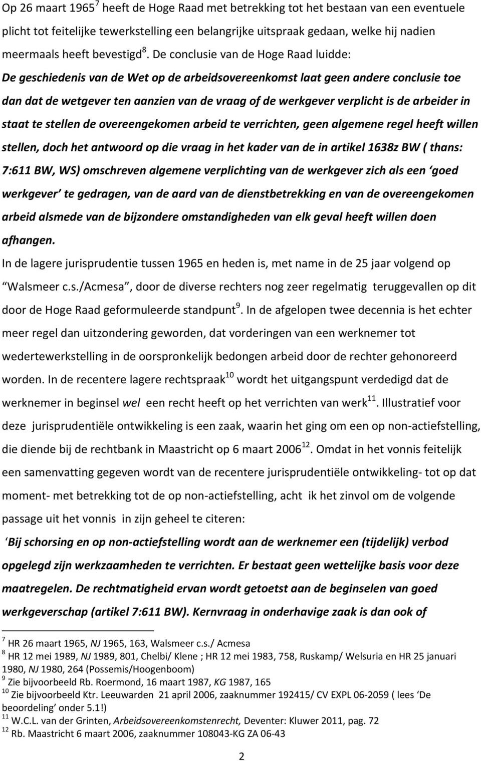 De conclusie van de Hoge Raad luidde: De geschiedenis van de Wet op de arbeidsovereenkomst laat geen andere conclusie toe dan dat de wetgever ten aanzien van de vraag of de werkgever verplicht is de