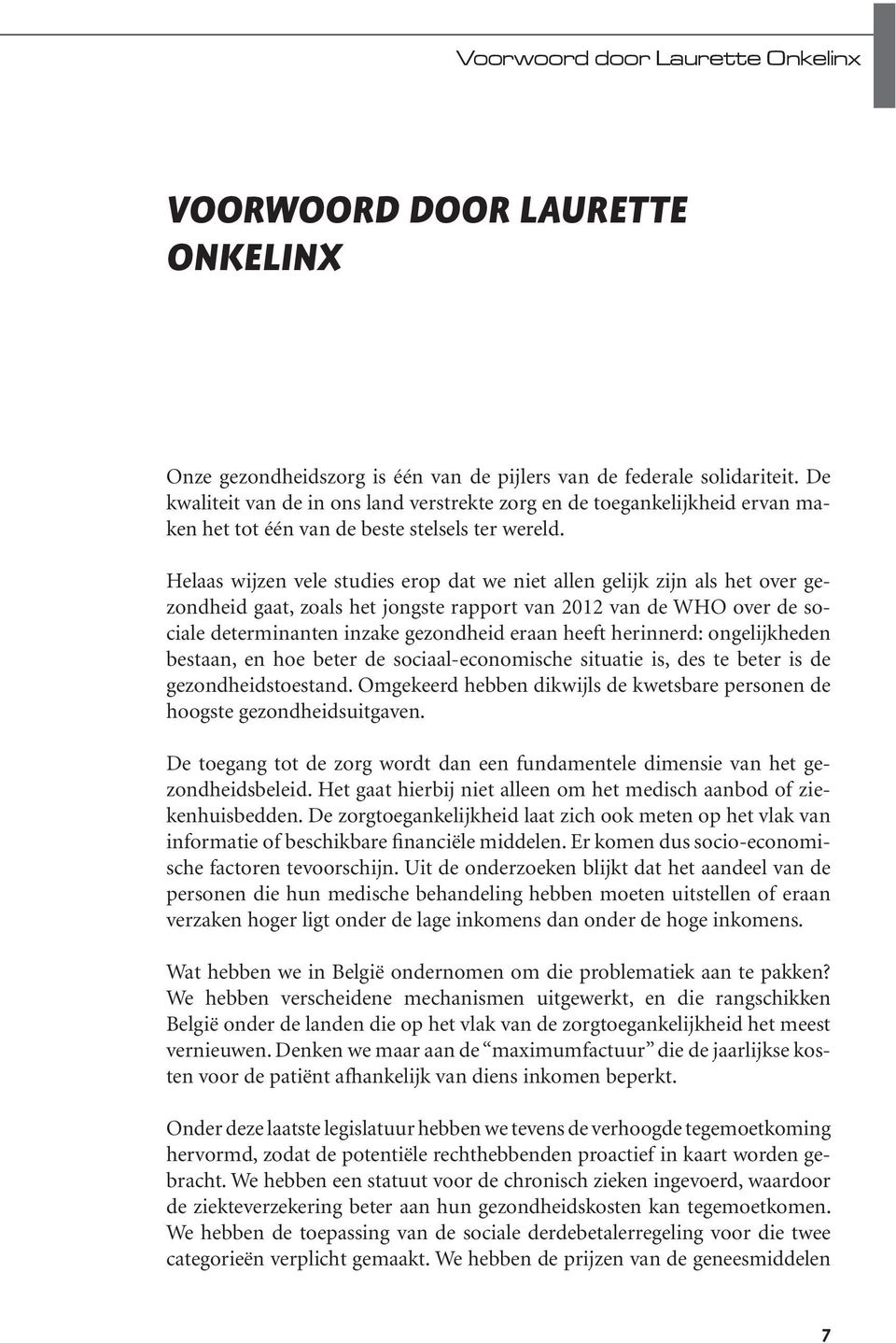 Helaas wijzen vele studies erop dat we niet allen gelijk zijn als het over gezondheid gaat, zoals het jongste rapport van 2012 van de WHO over de sociale determinanten inzake gezondheid eraan heeft