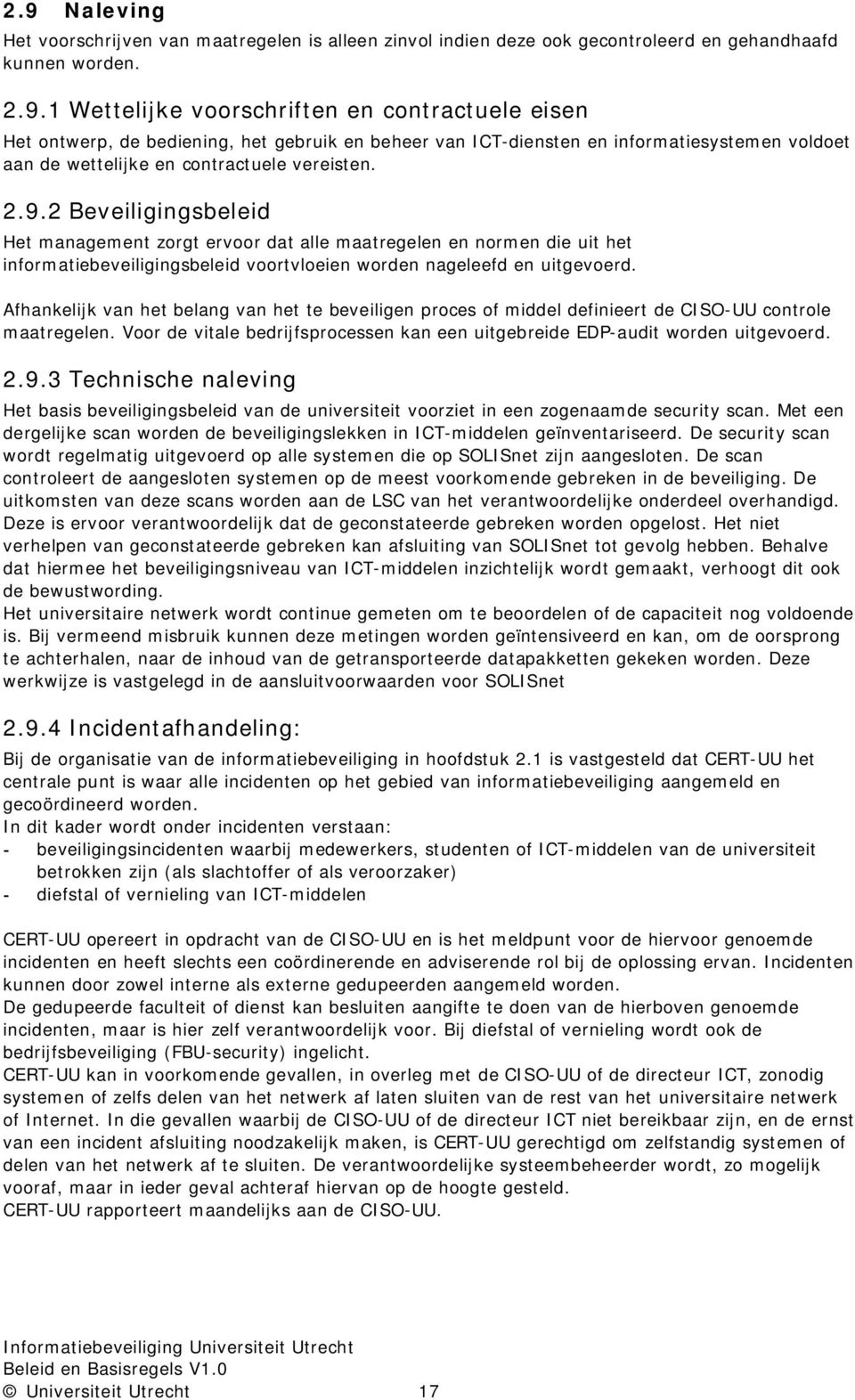 Afhankelijk van het belang van het te beveiligen proces of middel definieert de CISO-UU controle maatregelen. Voor de vitale bedrijfsprocessen kan een uitgebreide EDP-audit worden uitgevoerd. 2.9.