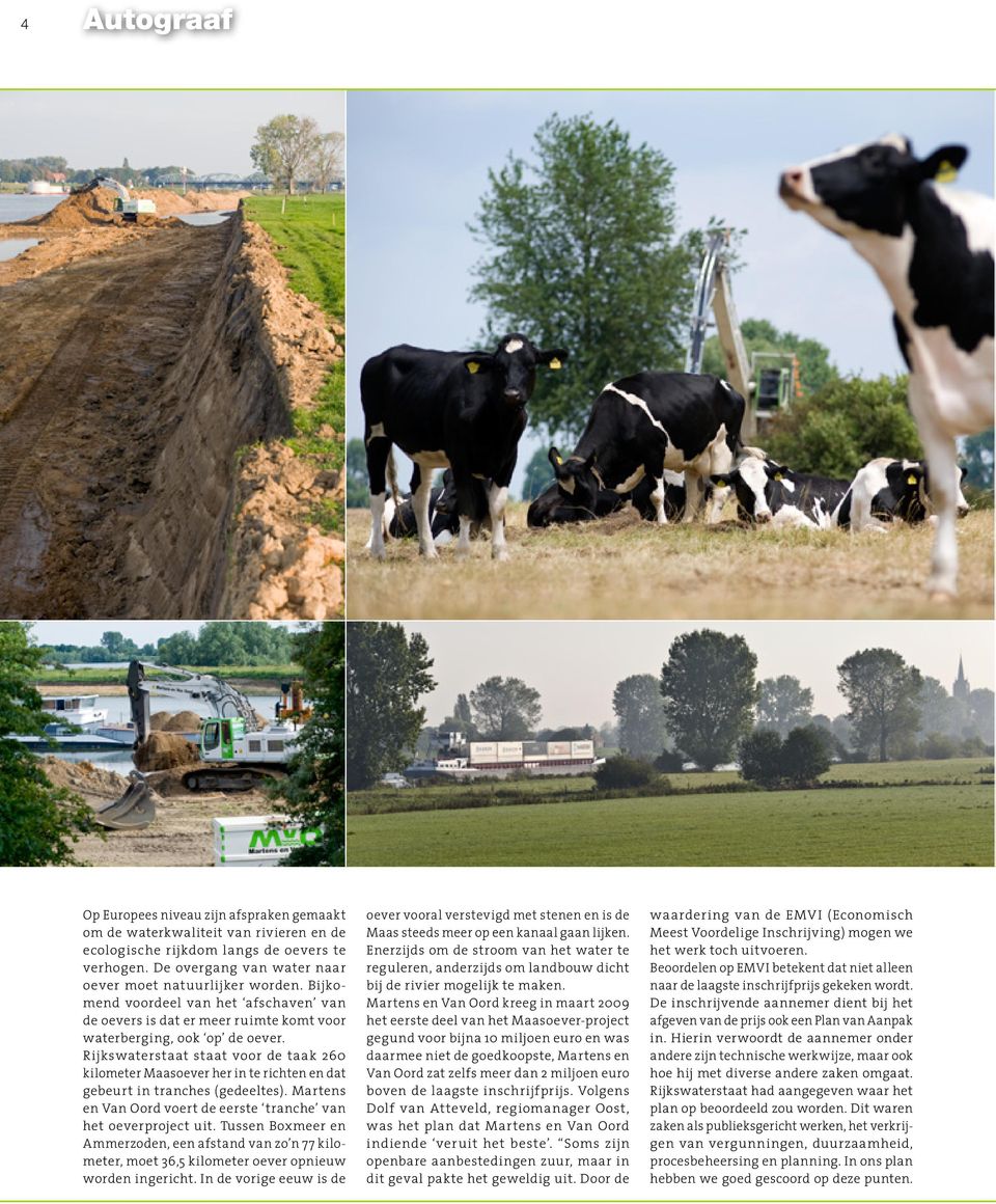 Rijkswaterstaat staat voor de taak 260 kilometer Maasoever her in te richten en dat gebeurt in tranches (gedeeltes). Martens en Van Oord voert de eerste tranche van het oeverproject uit.