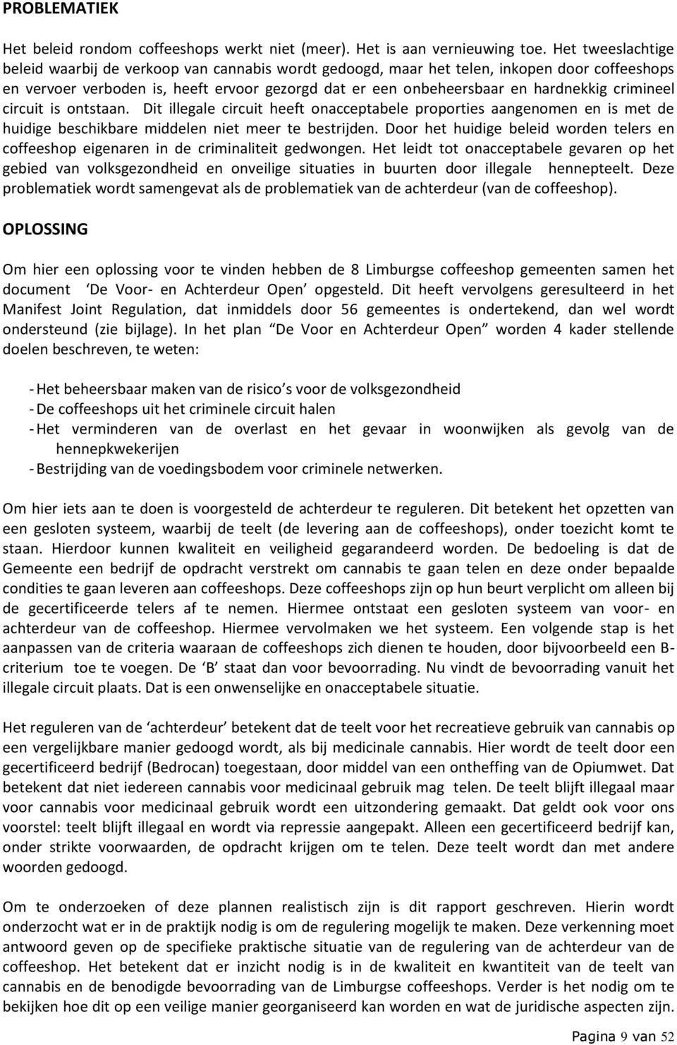 crimineel circuit is ontstaan. Dit illegale circuit heeft onacceptabele proporties aangenomen en is met de huidige beschikbare middelen niet meer te bestrijden.