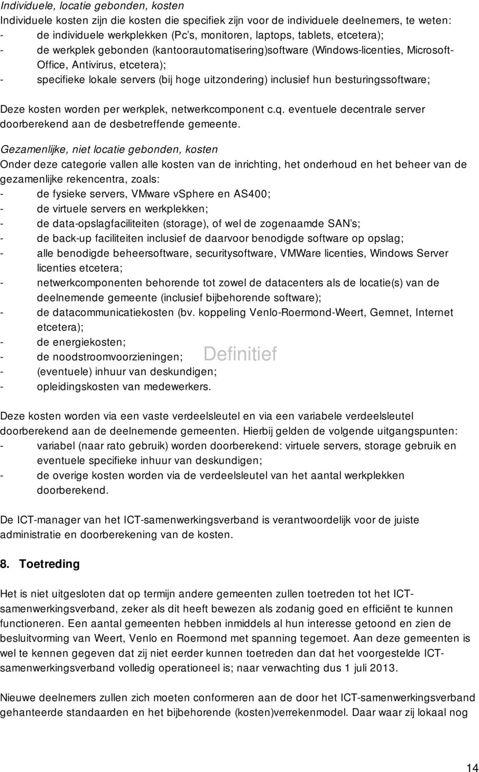 besturingssoftware; Deze kosten worden per werkplek, netwerkcomponent c.q. eventuele decentrale server doorberekend aan de desbetreffende gemeente.