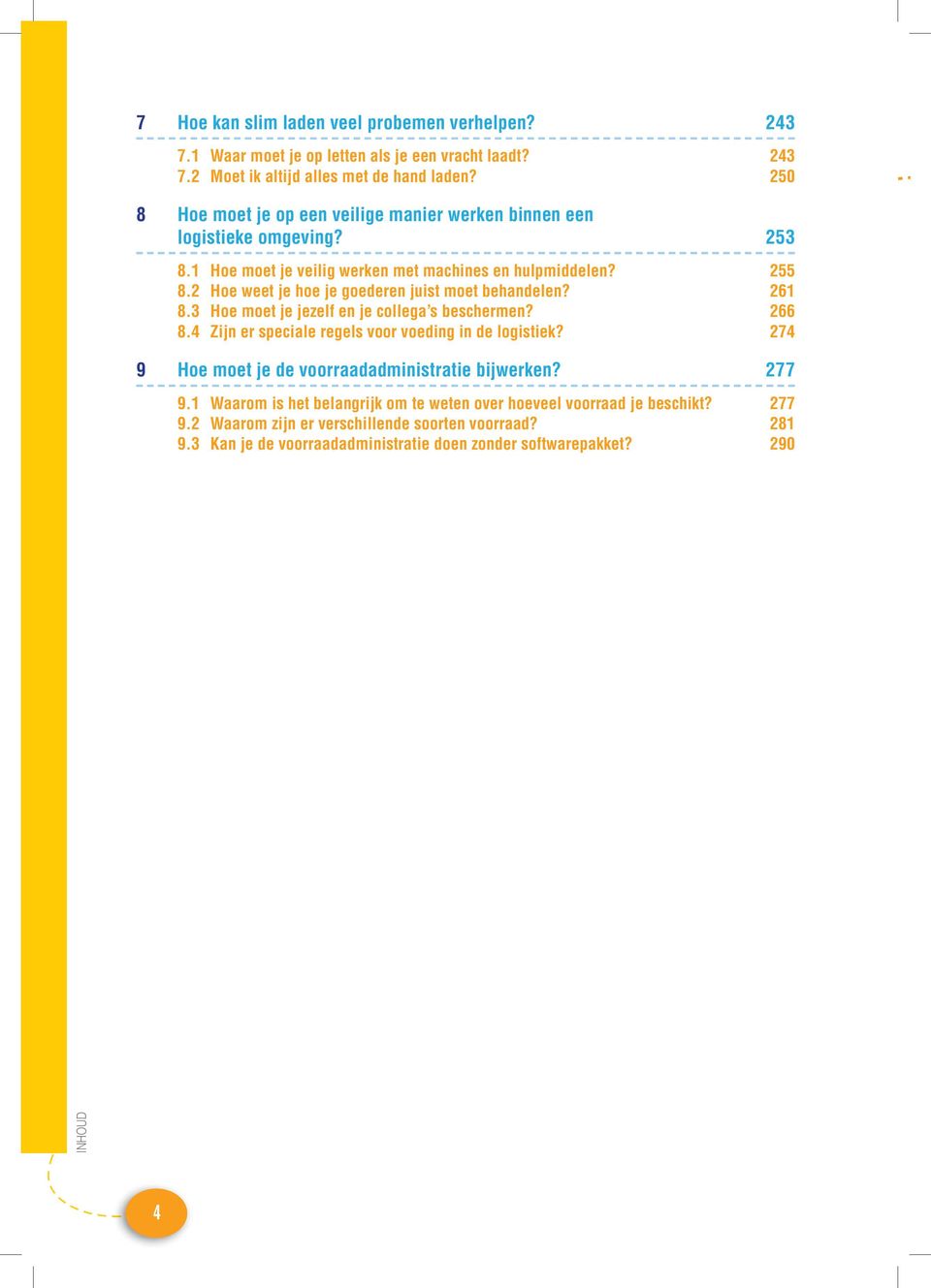 2 Hoe weet je hoe je goederen juist moet behandelen? 261 8.3 Hoe moet je jezelf en je collega s beschermen? 266 8.4 Zijn er speciale regels voor voeding in de logistiek?