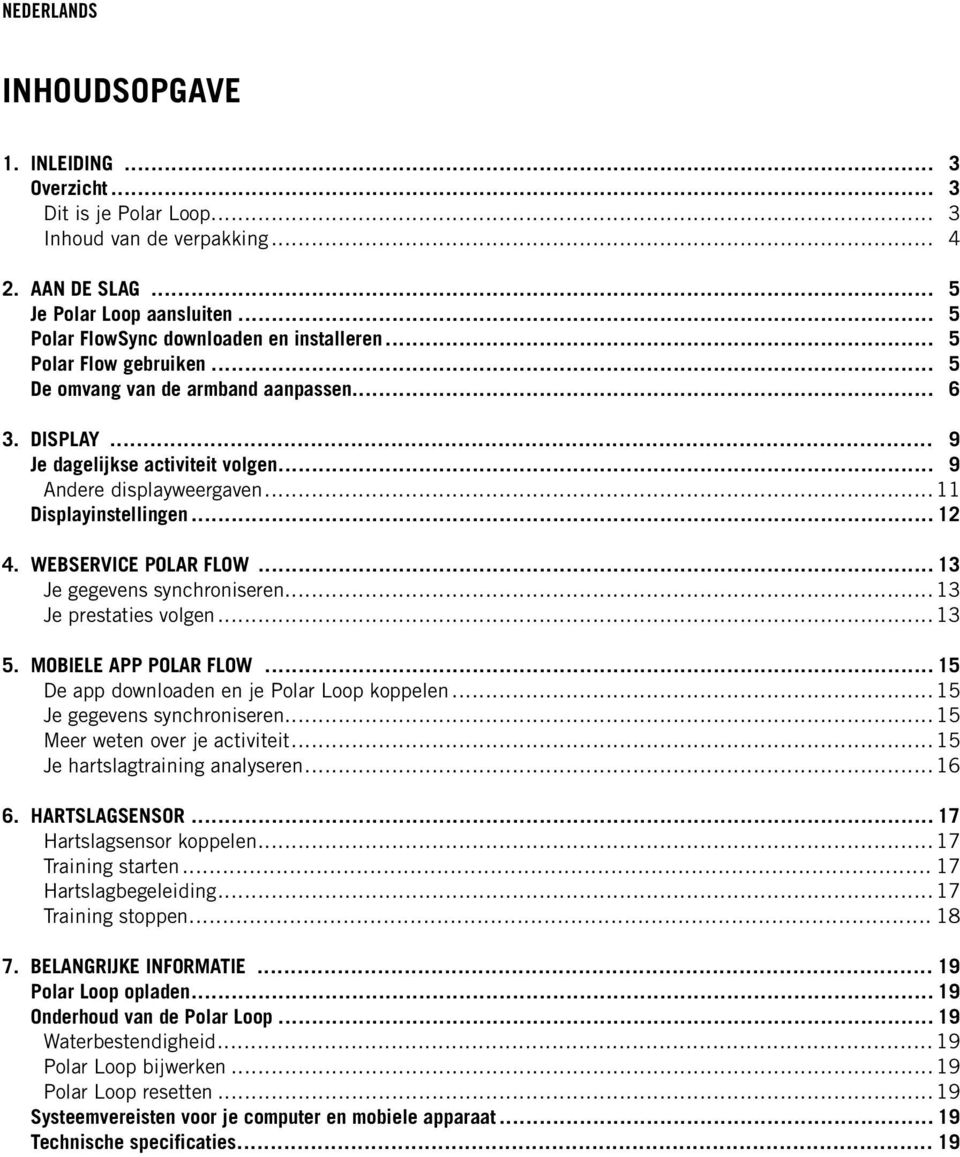 WEBSERVICE POLAR FLOW... 13 Je gegevens synchroniseren... 13 Je prestaties volgen... 13 5. MOBIELE APP POLAR FLOW... 15 De app downloaden en je Polar Loop koppelen... 15 Je gegevens synchroniseren.