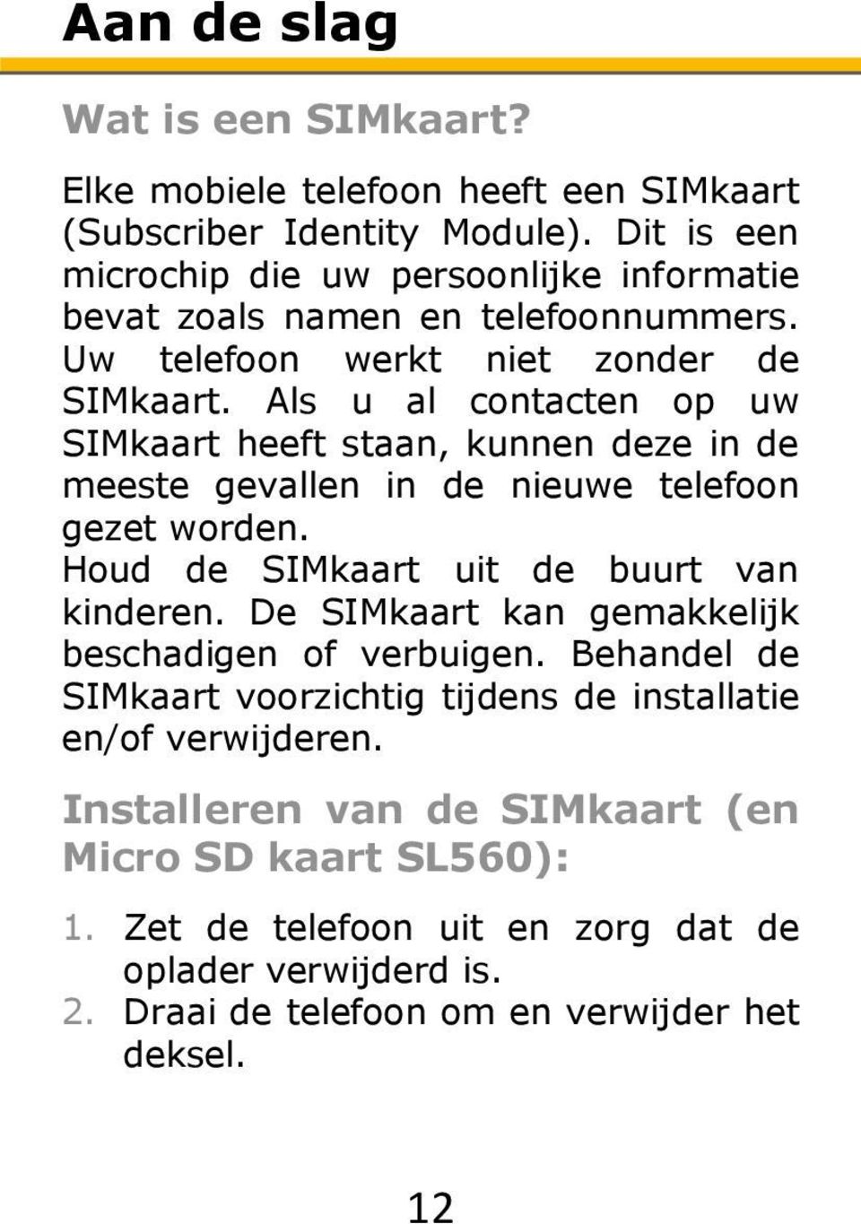 Als u al contacten op uw SIMkaart heeft staan, kunnen deze in de meeste gevallen in de nieuwe telefoon gezet worden. Houd de SIMkaart uit de buurt van kinderen.