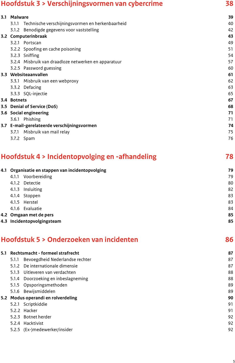 3.3 SQL-injectie 65 3.4 Botnets 67 3.5 Denial of Service (DoS) 68 3.6 Social engineering 71 3.6.1 Phishing 71 3.7 E-mail-gerelateerde verschijningsvormen 74 3.7.1 Misbruik van mail relay 75 3.7.2 Spam 76 Hoofdstuk 4 > Incidentopvolging en -afhandeling 78 4.