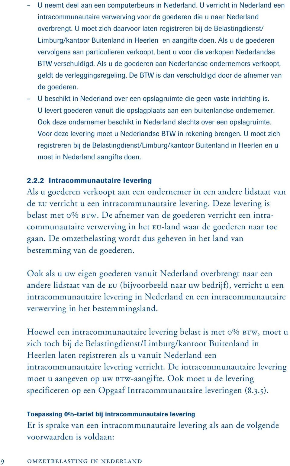 Als u de goederen vervolgens aan particulieren verkoopt, bent u voor die verkopen Nederlandse BTW verschuldigd. Als u de goederen aan Nederlandse ondernemers verkoopt, geldt de verleggingsregeling.