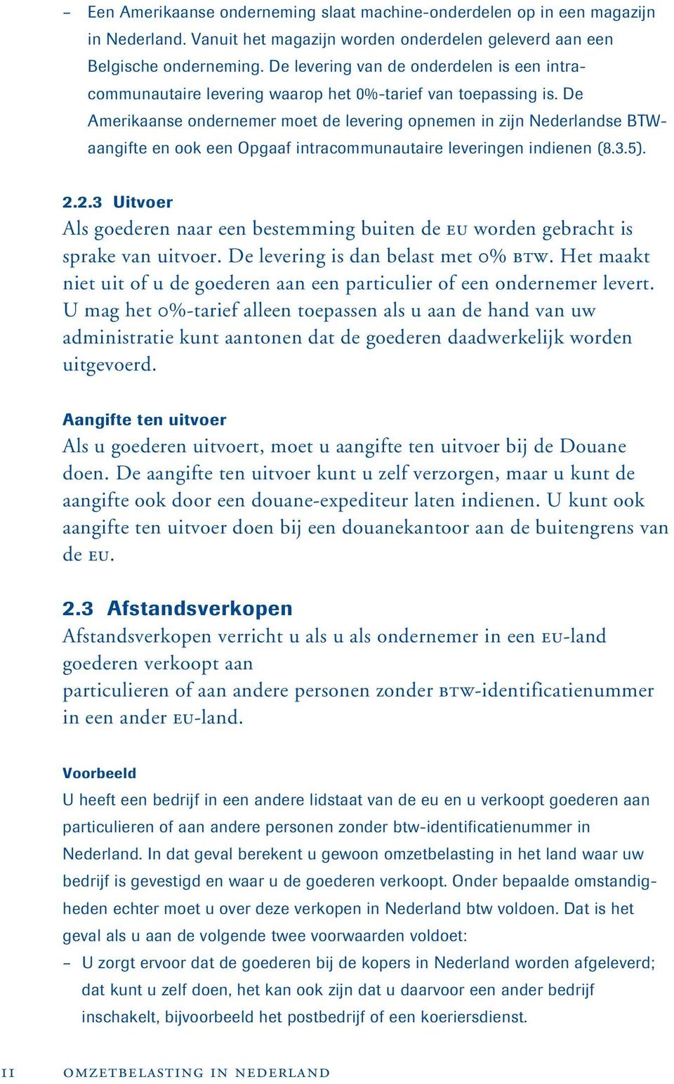 De Amerikaanse ondernemer moet de levering opnemen in zijn Nederlandse BTWaangifte en ook een Opgaaf intracommunautaire leveringen indienen (8.3.5). 2.